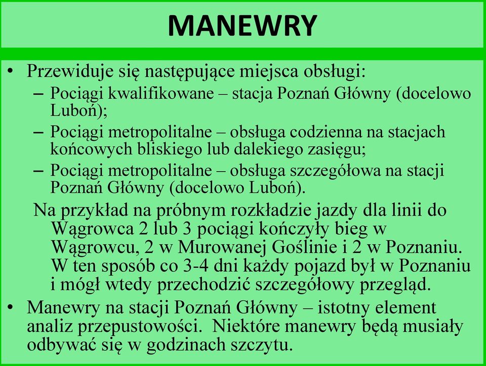 Na przykład na próbnym rozkładzie jazdy dla linii do Wągrowca 2 lub 3 pociągi kończyły bieg w Wągrowcu, 2 w Murowanej Goślinie i 2 w Poznaniu.