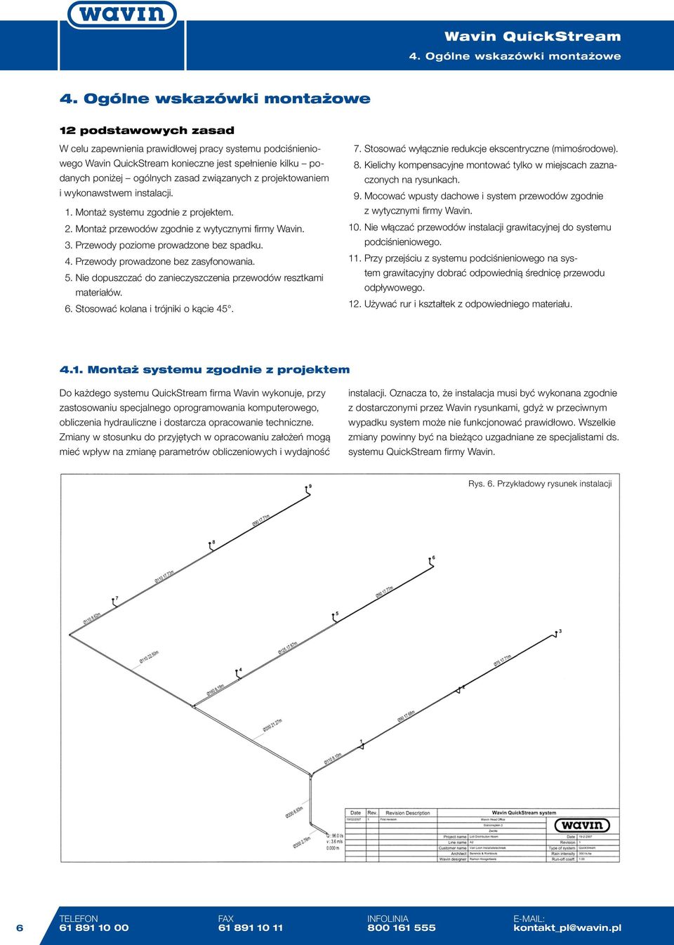 projektowaniem i wykonawstwem instalacji. 1. Montaż systemu zgodnie z projektem. 2. Montaż przewodów zgodnie z wytycznymi firmy Wavin. 3. Przewody poziome prowadzone bez spadku. 4.