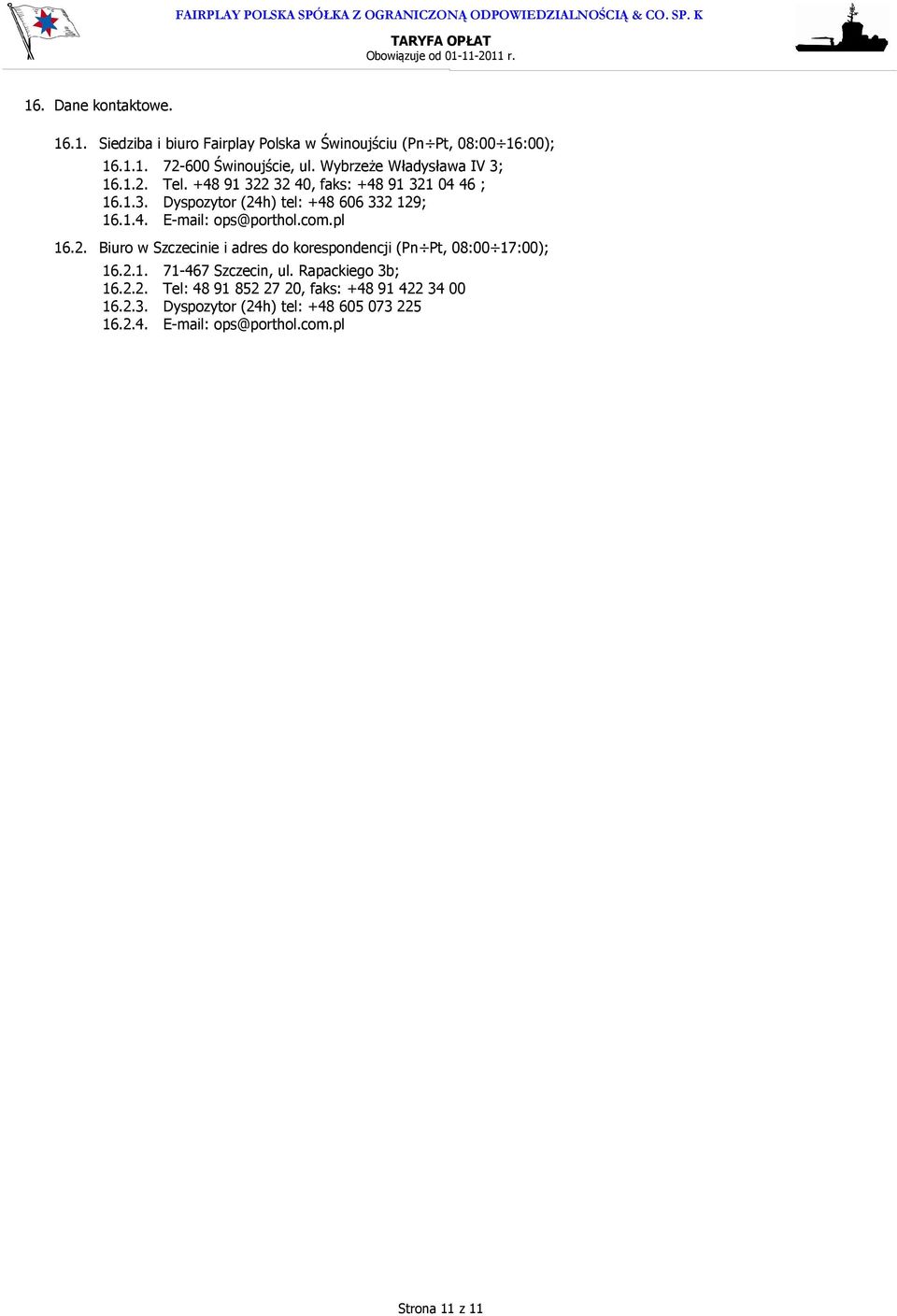 com.pl 16.2. Biuro w Szczecinie i adres do korespondencji (Pn Pt, 08:00 17:00); 16.2.1. 71-467 Szczecin, ul. Rapackiego 3b; 16.2.2. Tel: 48 91 852 27 20, faks: +48 91 422 34 00 16.