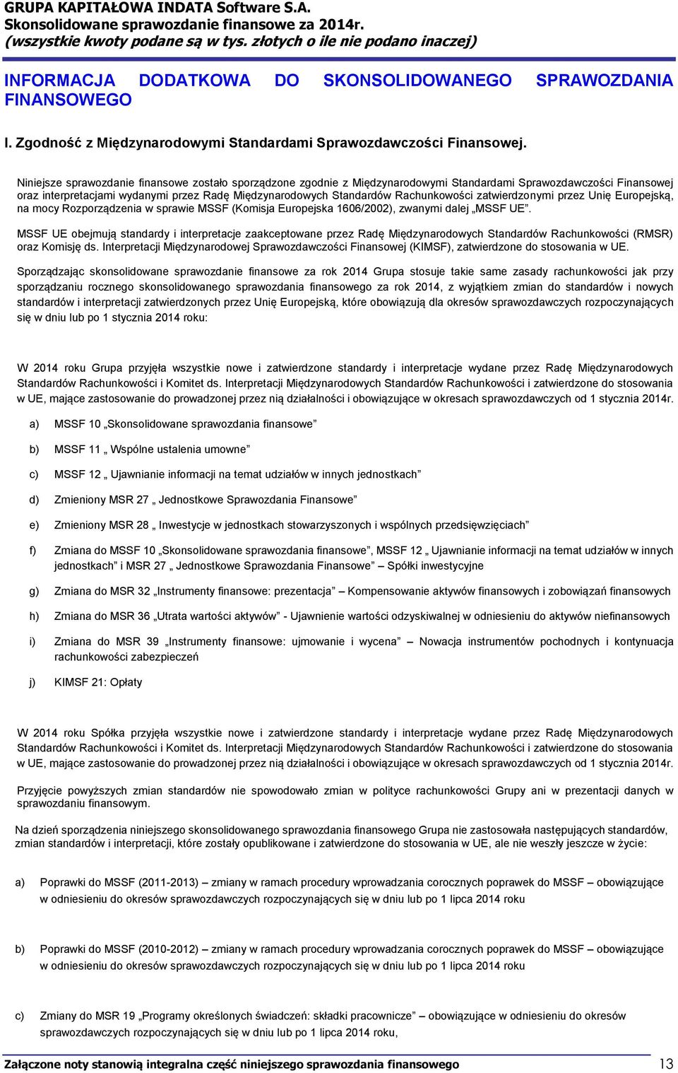 Rachunkowości zatwierdzonymi przez Unię Europejską, na mocy Rozporządzenia w sprawie MSSF (Komisja Europejska 166/22), zwanymi dalej MSSF UE.