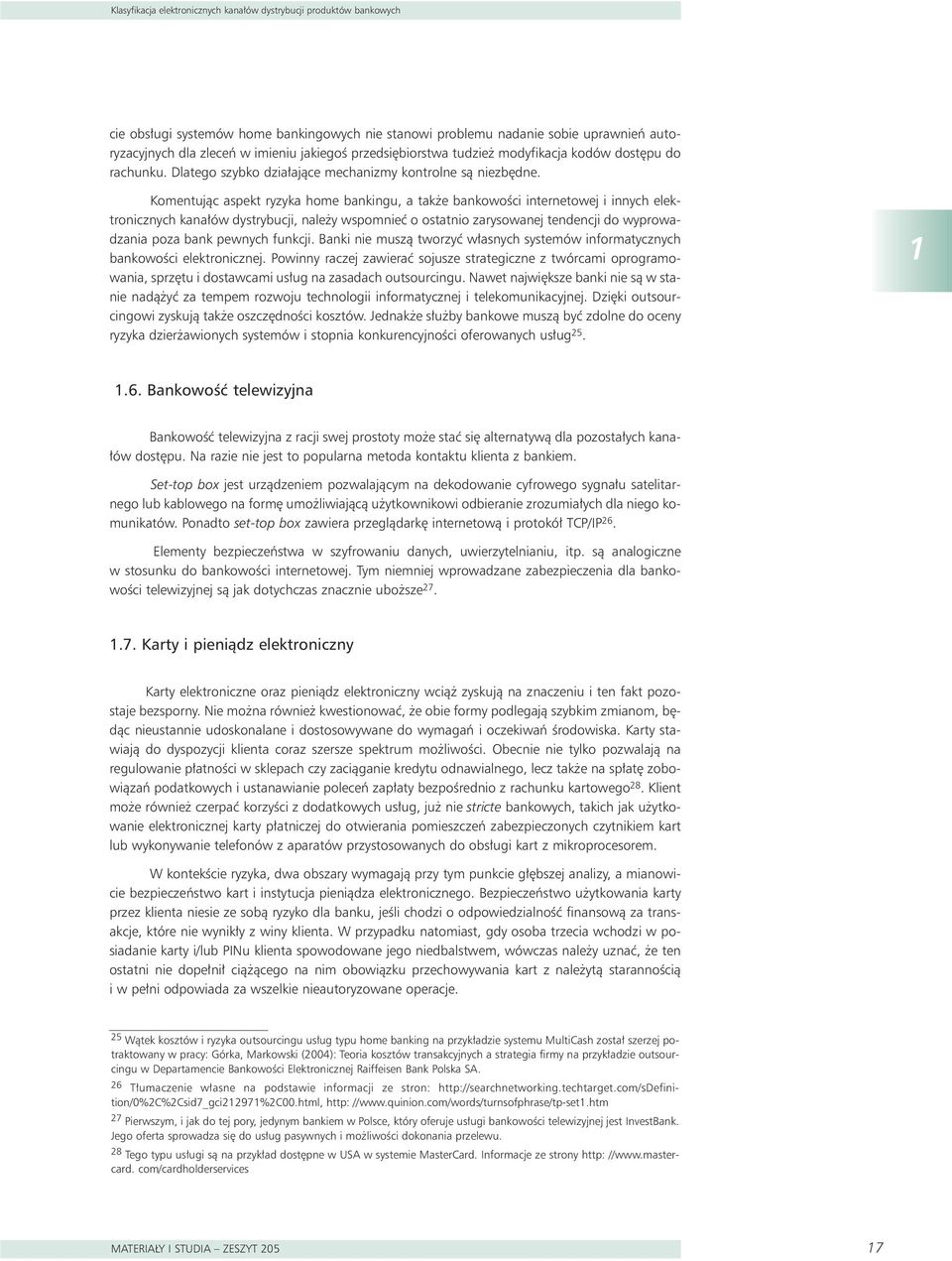 Komentujàc aspekt ryzyka home bankingu, a tak e bankowoêci internetowej i innych elektronicznych kana ów dystrybucji, nale y wspomnieç o ostatnio zarysowanej tendencji do wyprowadzania poza bank