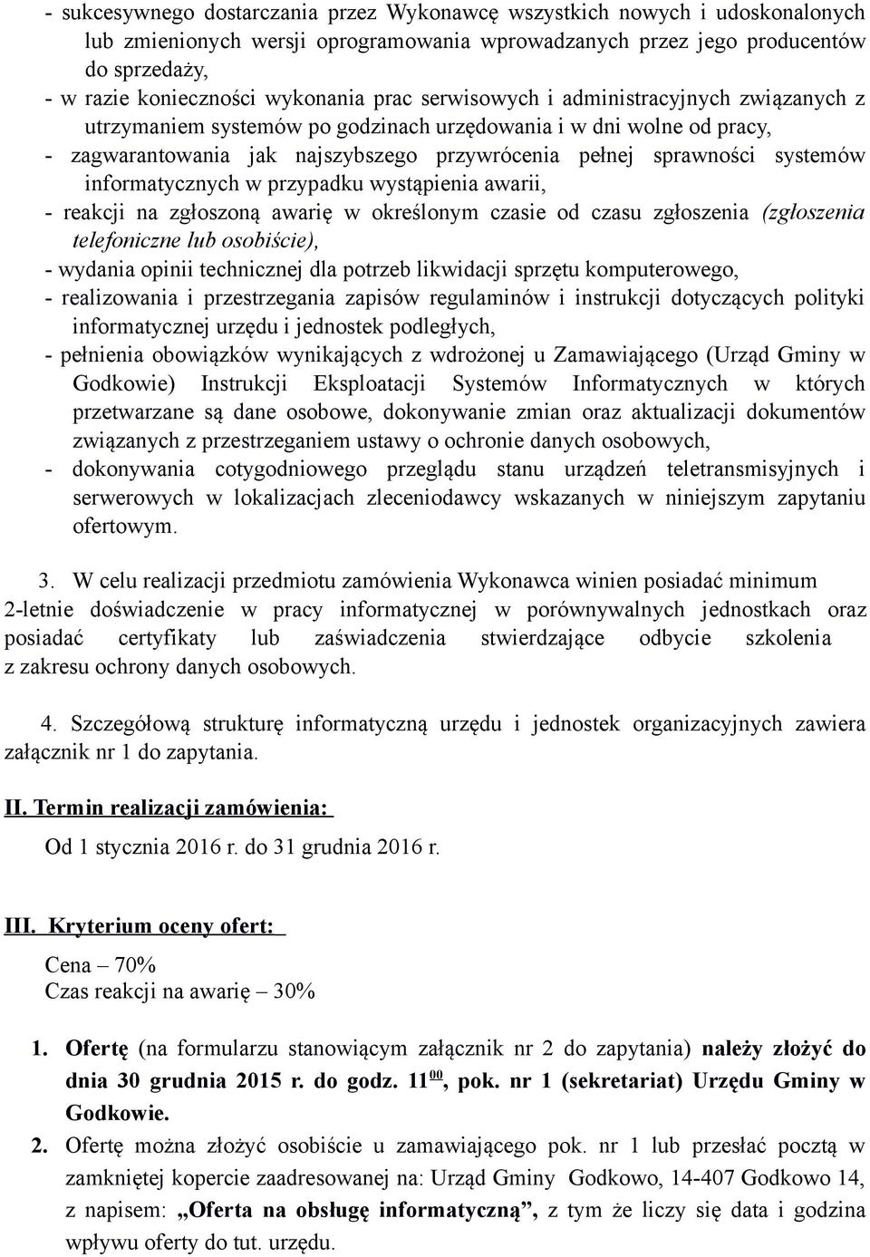 systemów informatycznych w przypadku wystąpienia awarii, - reakcji na zgłoszoną awarię w określonym czasie od czasu zgłoszenia (zgłoszenia telefoniczne lub osobiście), - wydania opinii technicznej