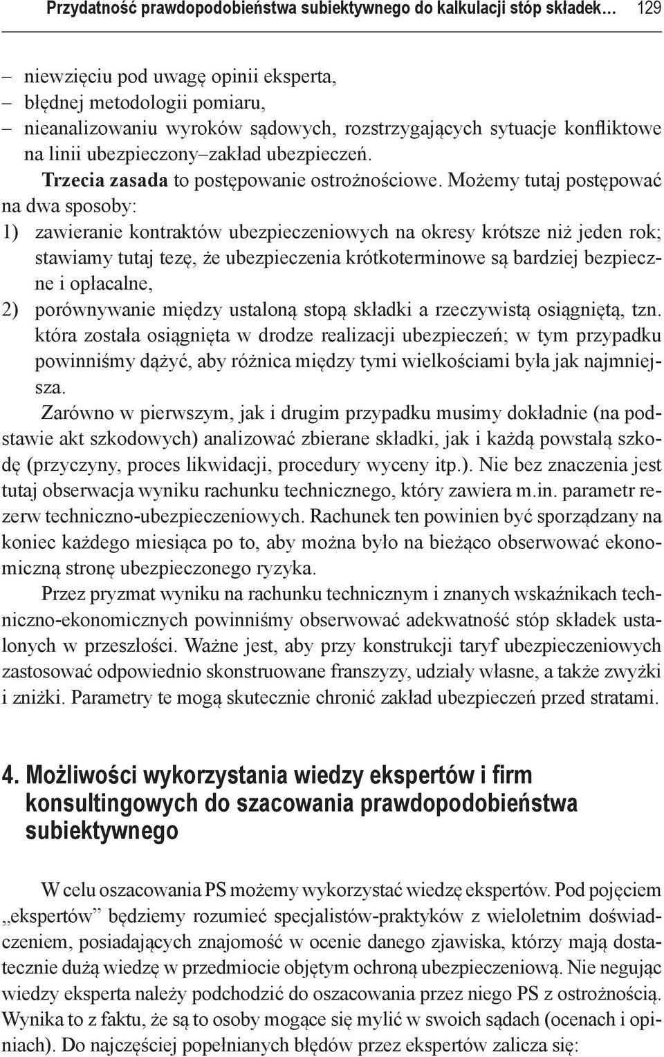 Możemy tutaj postępować na dwa sposoby: 1) zawieranie kontraktów ubezpieczeniowych na okresy krótsze niż jeden rok; stawiamy tutaj tezę, że ubezpieczenia krótkoterminowe są bardziej bezpieczne i