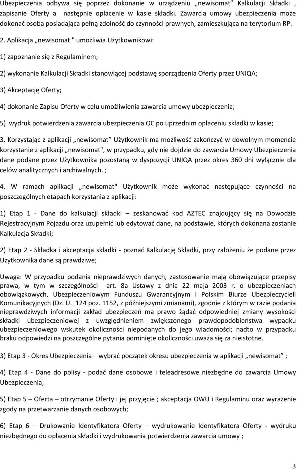 Aplikacja newisomat " umożliwia Użytkownikowi: 1) zapoznanie się z Regulaminem; 2) wykonanie Kalkulacji Składki stanowiącej podstawę sporządzenia Oferty przez UNIQA; 3) Akceptację Oferty; 4)