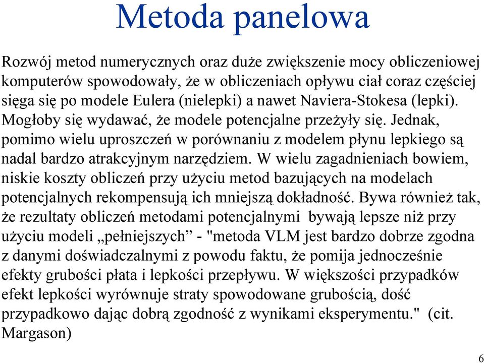 W wielu zagadnieniach bowiem, niskie koszty obliczeń przy użyciu metod bazujących na modelach potencjalnych rekompensują ich mniejszą dokładność.