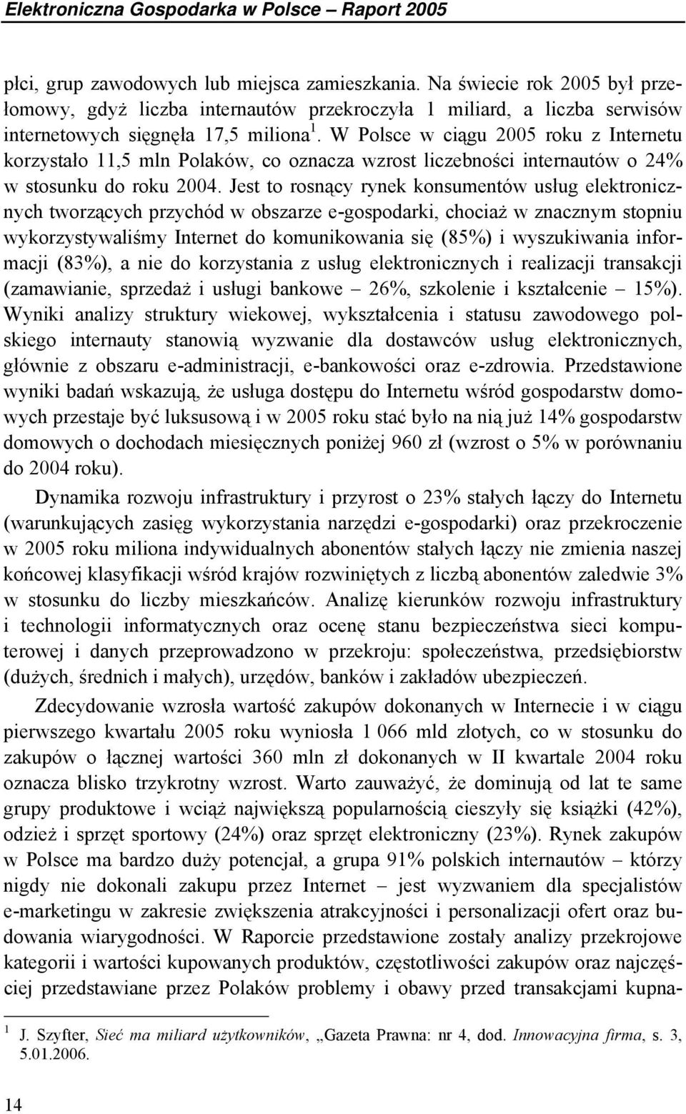 W Polsce w ciągu 2005 roku z Internetu korzystało 11,5 mln Polaków, co oznacza wzrost liczebności internautów o 24% w stosunku do roku 2004.