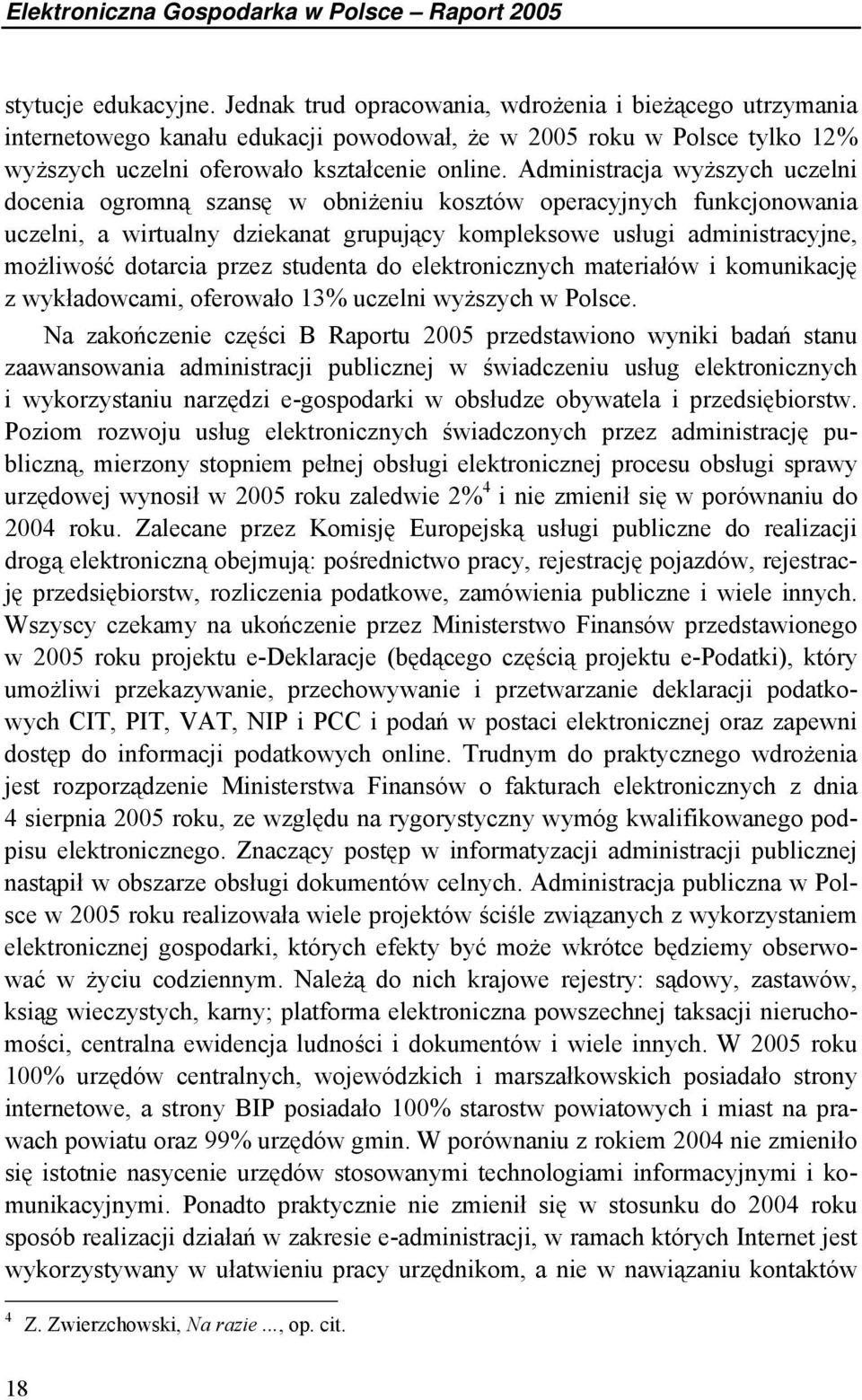 Administracja wyższych uczelni docenia ogromną szansę w obniżeniu kosztów operacyjnych funkcjonowania uczelni, a wirtualny dziekanat grupujący kompleksowe usługi administracyjne, możliwość dotarcia