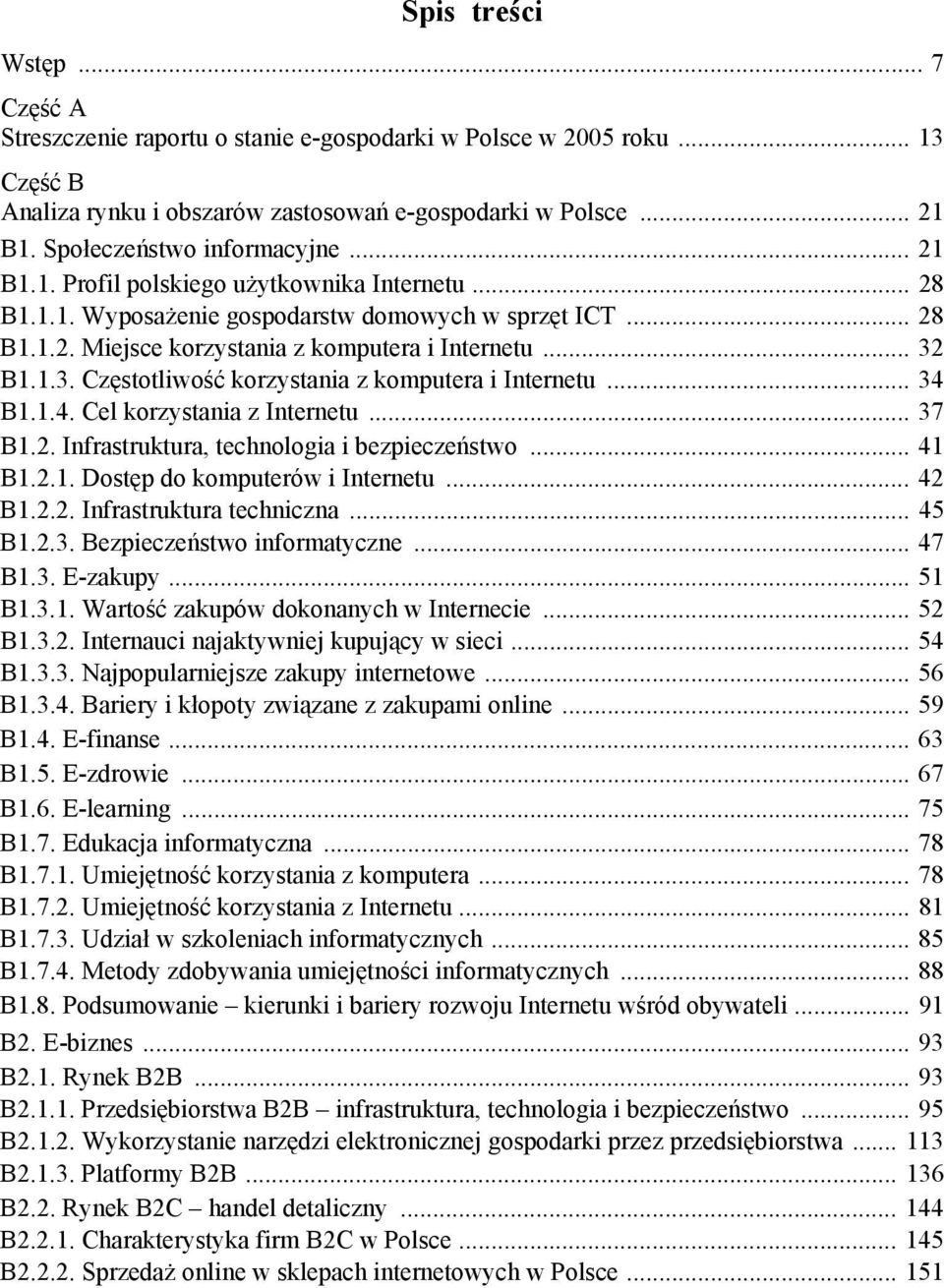 .. 32 B1.1.3. Częstotliwość korzystania z komputera i Internetu... 34 B1.1.4. Cel korzystania z Internetu... 37 B1.2. Infrastruktura, technologia i bezpieczeństwo... 41 B1.2.1. Dostęp do komputerów i Internetu.