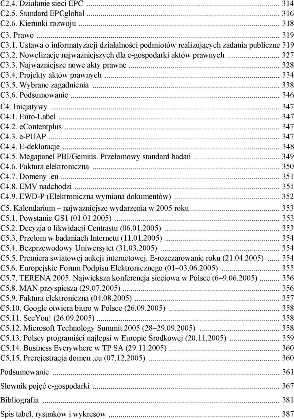 Podsumowanie... 346 C4. Inicjatywy... 347 C4.1. Euro-Label... 347 C4.2. econtentplus... 347 C4.3. e-puap... 347 C4.4. E-deklaracje... 348 C4.5. Megapanel PBI/Gemius. Przełomowy standard badań... 349 C4.