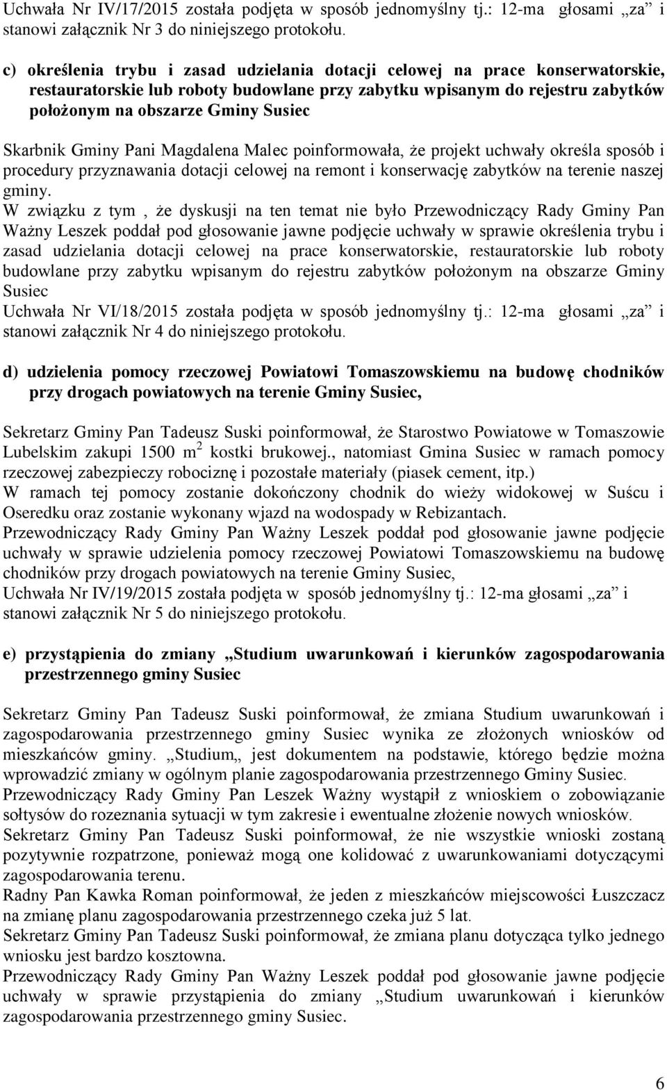 Skarbnik Gminy Pani Magdalena Malec poinformowała, że projekt uchwały określa sposób i procedury przyznawania dotacji celowej na remont i konserwację zabytków na terenie naszej gminy.