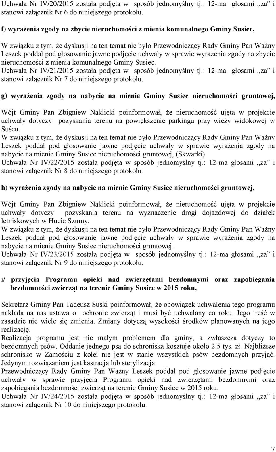 podjęcie uchwały w sprawie wyrażenia zgody na zbycie nieruchomości z mienia komunalnego Gminy Susiec. Uchwała Nr IV/21/2015 została podjęta w sposób jednomyślny tj.