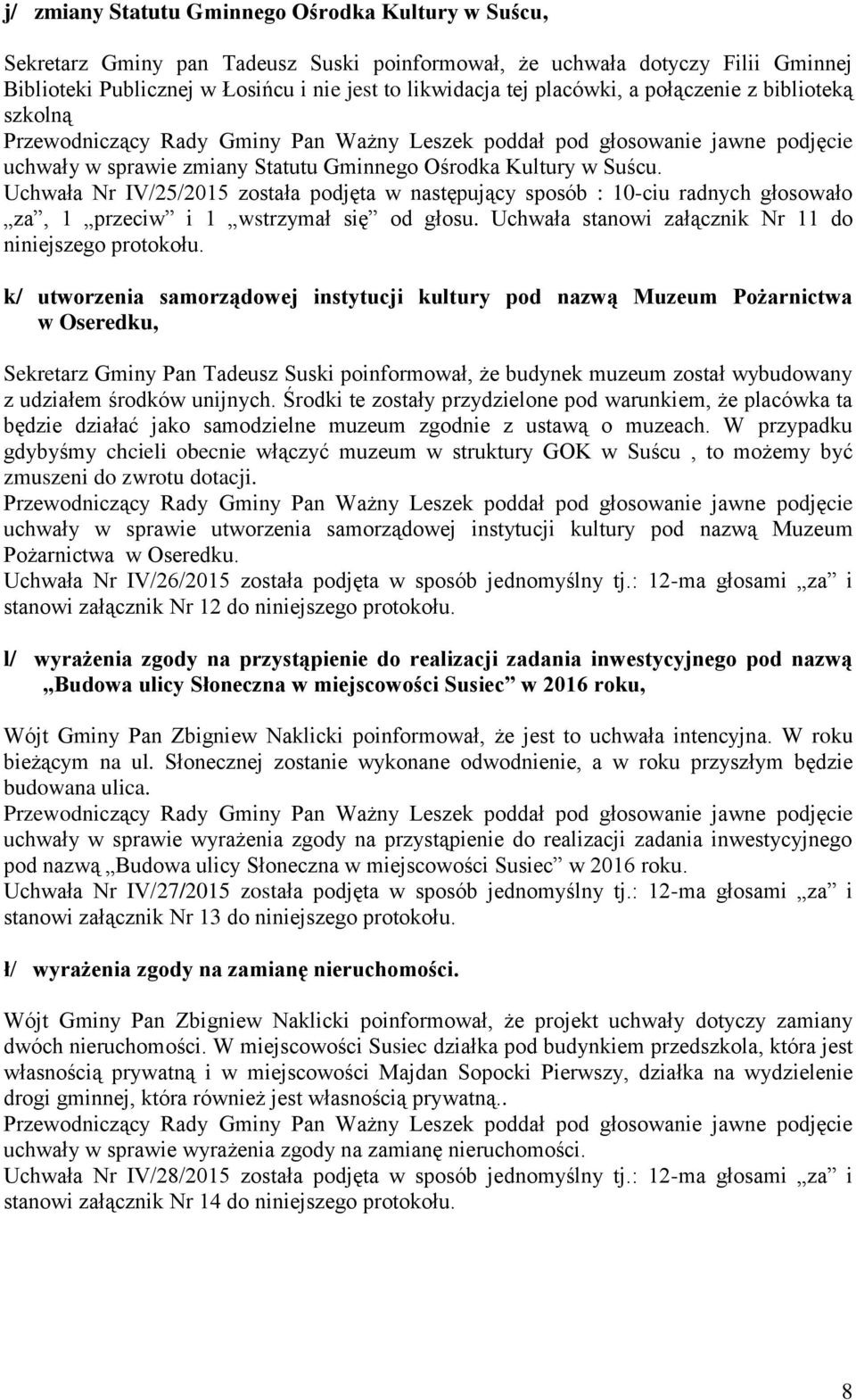 Uchwała Nr IV/25/2015 została podjęta w następujący sposób : 10-ciu radnych głosowało za, 1 przeciw i 1 wstrzymał się od głosu. Uchwała stanowi załącznik Nr 11 do niniejszego protokołu.