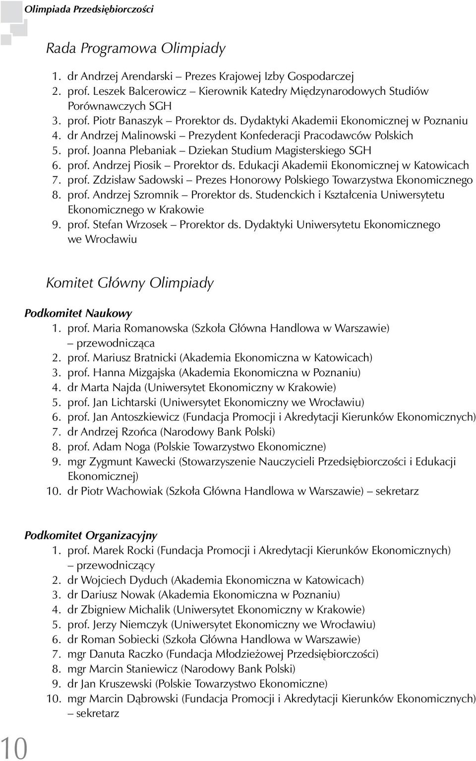 dr Andrzej Malinowski Prezydent Konfederacji Pracodawców Polskich 5. prof. Joanna Plebaniak Dziekan Studium Magisterskiego SGH 6. prof. Andrzej Piosik Prorektor ds.