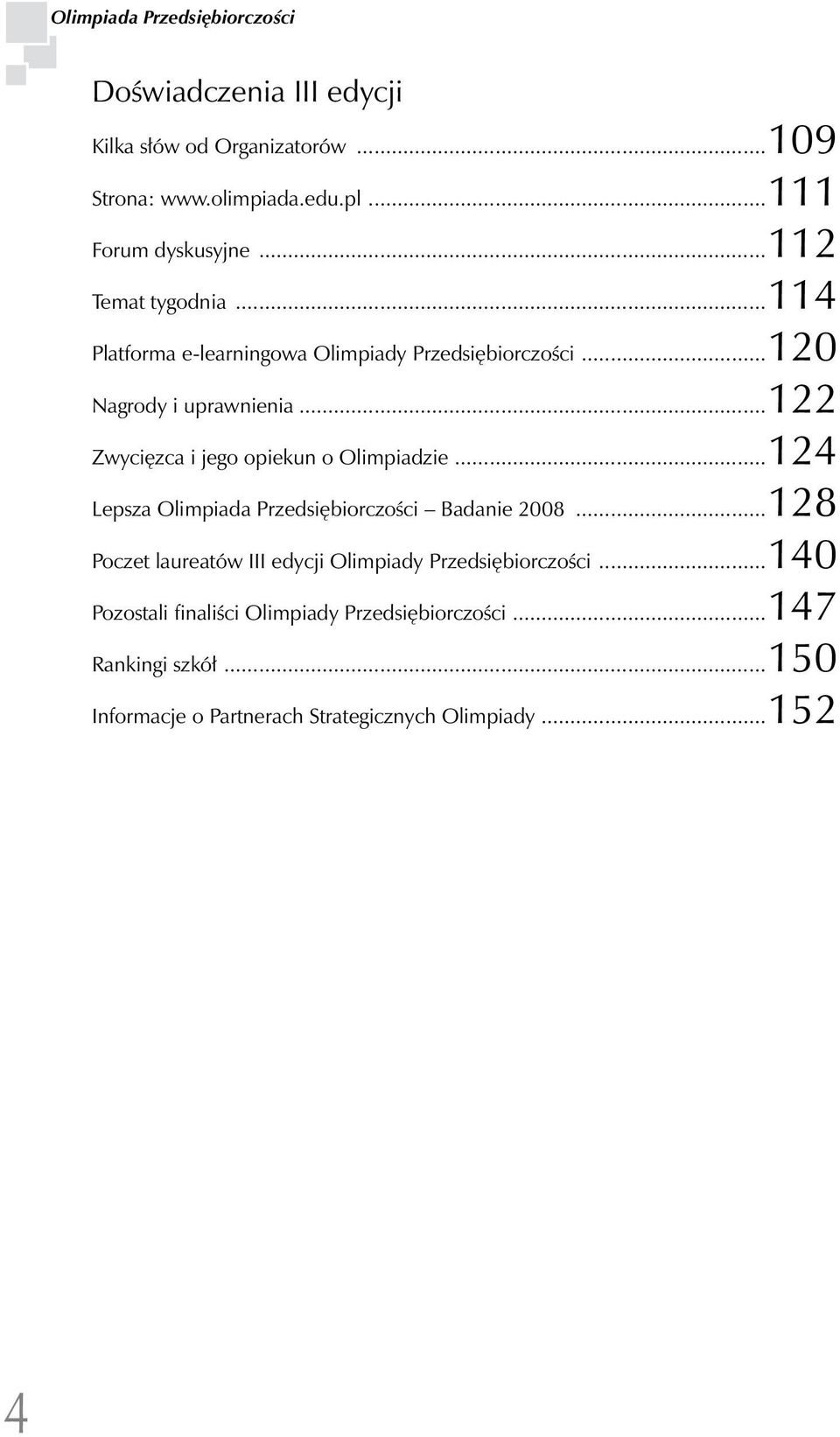 ..122 Zwycięzca i jego opiekun o Olimpiadzie...124 Lepsza Olimpiada Przedsiębiorczości Badanie 2008.