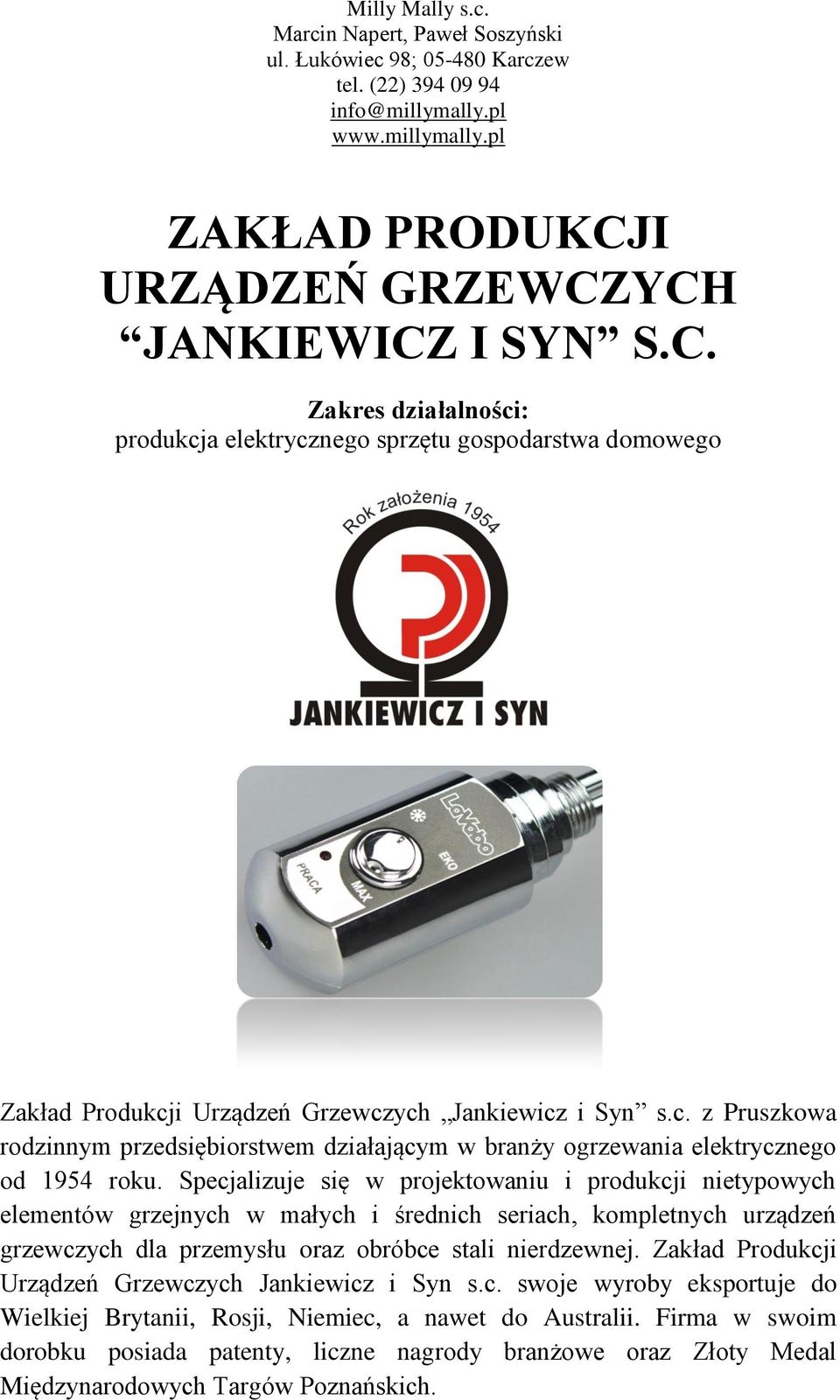 Specjalizuje się w projektowaniu i produkcji nietypowych elementów grzejnych w małych i średnich seriach, kompletnych urządzeń grzewczych dla przemysłu oraz obróbce stali nierdzewnej.