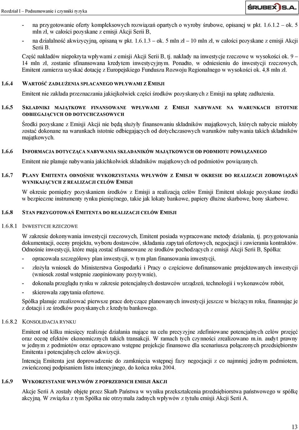 Część nakładów niepokryta wpływami z emisji Akcji Serii B, tj. nakłady na inwestycje rzeczowe w wysokości ok. 9 14 mln zł, zostanie sfinansowana kredytem inwestycyjnym.