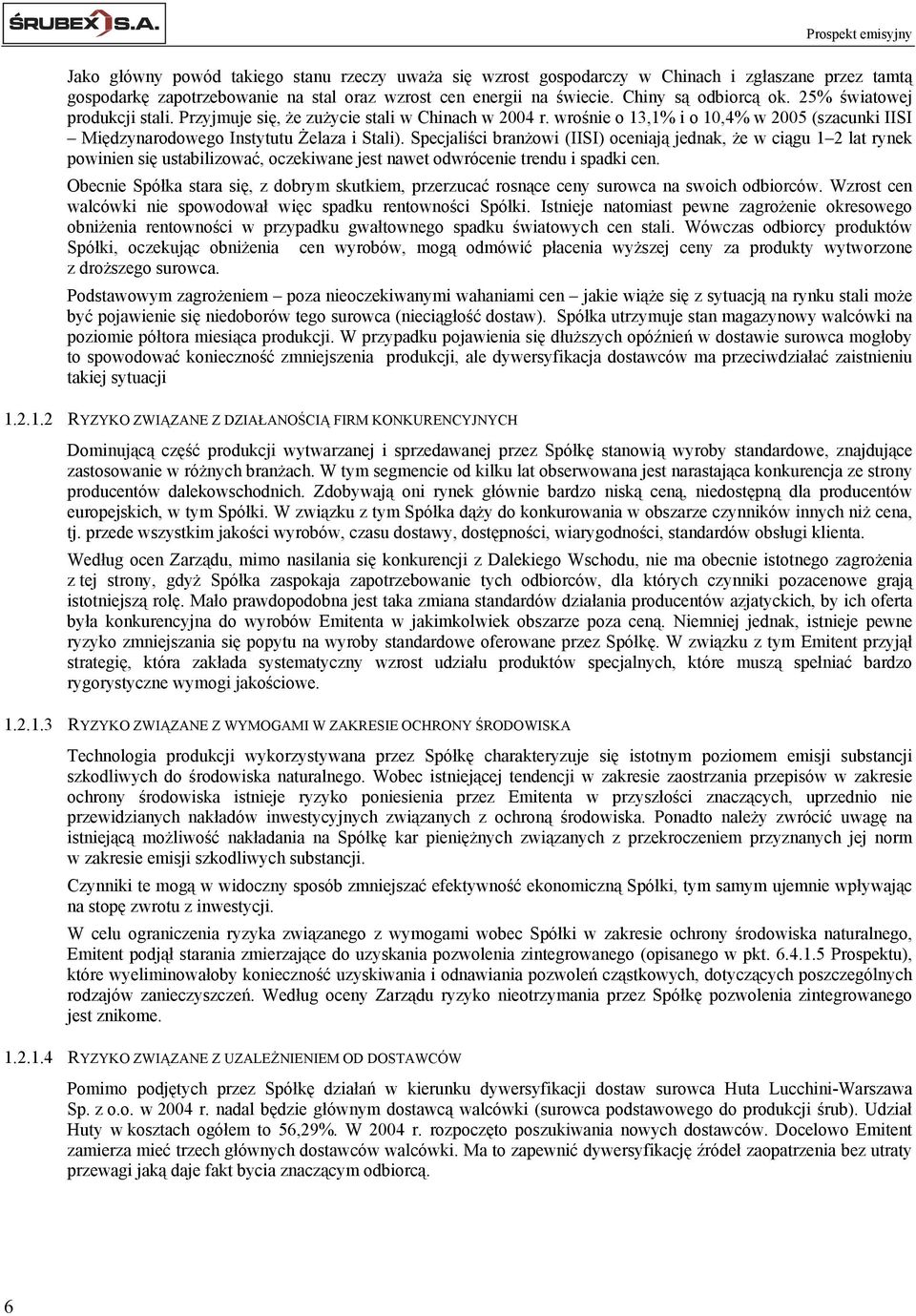 Specjaliści branżowi (IISI) oceniają jednak, że w ciągu 1 2 lat rynek powinien się ustabilizować, oczekiwane jest nawet odwrócenie trendu i spadki cen.