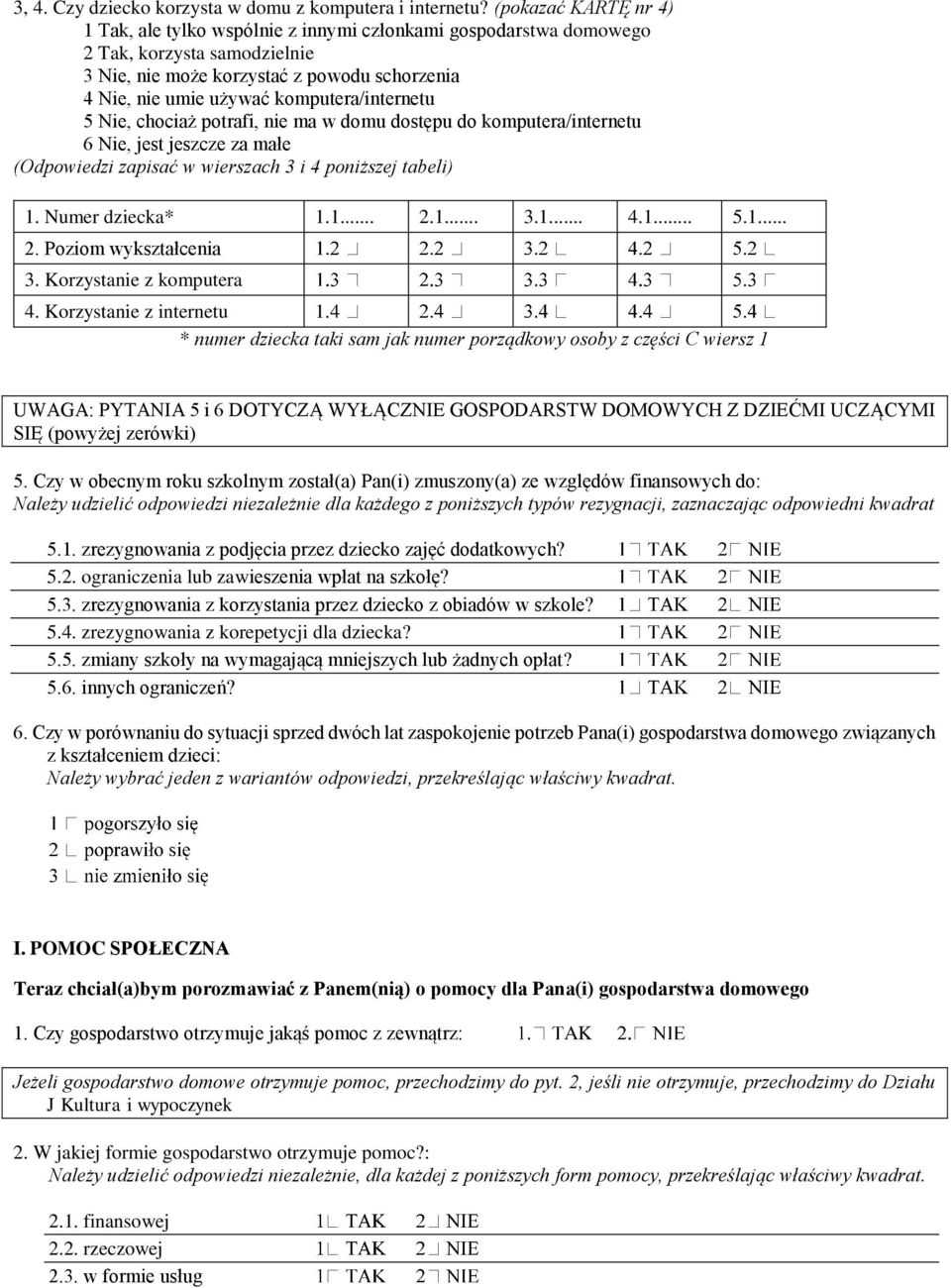 komputera/internetu 5 Nie, chociaż potrafi, nie ma w domu dostępu do komputera/internetu 6 Nie, jest jeszcze za małe (Odpowiedzi zapisać w wierszach 3 i 4 poniższej tabeli) 1. Numer dziecka* 1.1... 2.