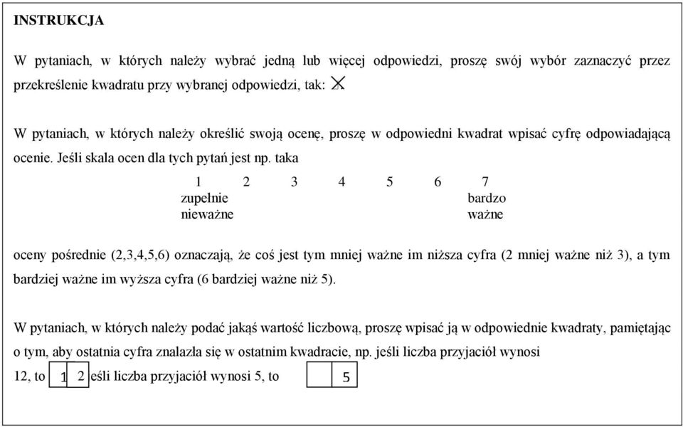 taka 1 2 3 4 5 6 7 zupełnie bardzo nieważne ważne oceny pośrednie (2,3,4,5,6) oznaczają, że coś jest tym mniej ważne im niższa cyfra (2 mniej ważne niż 3), a tym bardziej ważne im wyższa cyfra (6