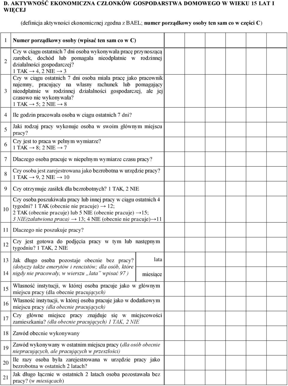 1 TAK 4, 2 NIE 3 Czy w ciągu ostatnich 7 dni osoba miała pracę jako pracownik najemny, pracujący na własny rachunek lub pomagający nieodpłatnie w rodzinnej działalności gospodarczej, ale jej czasowo