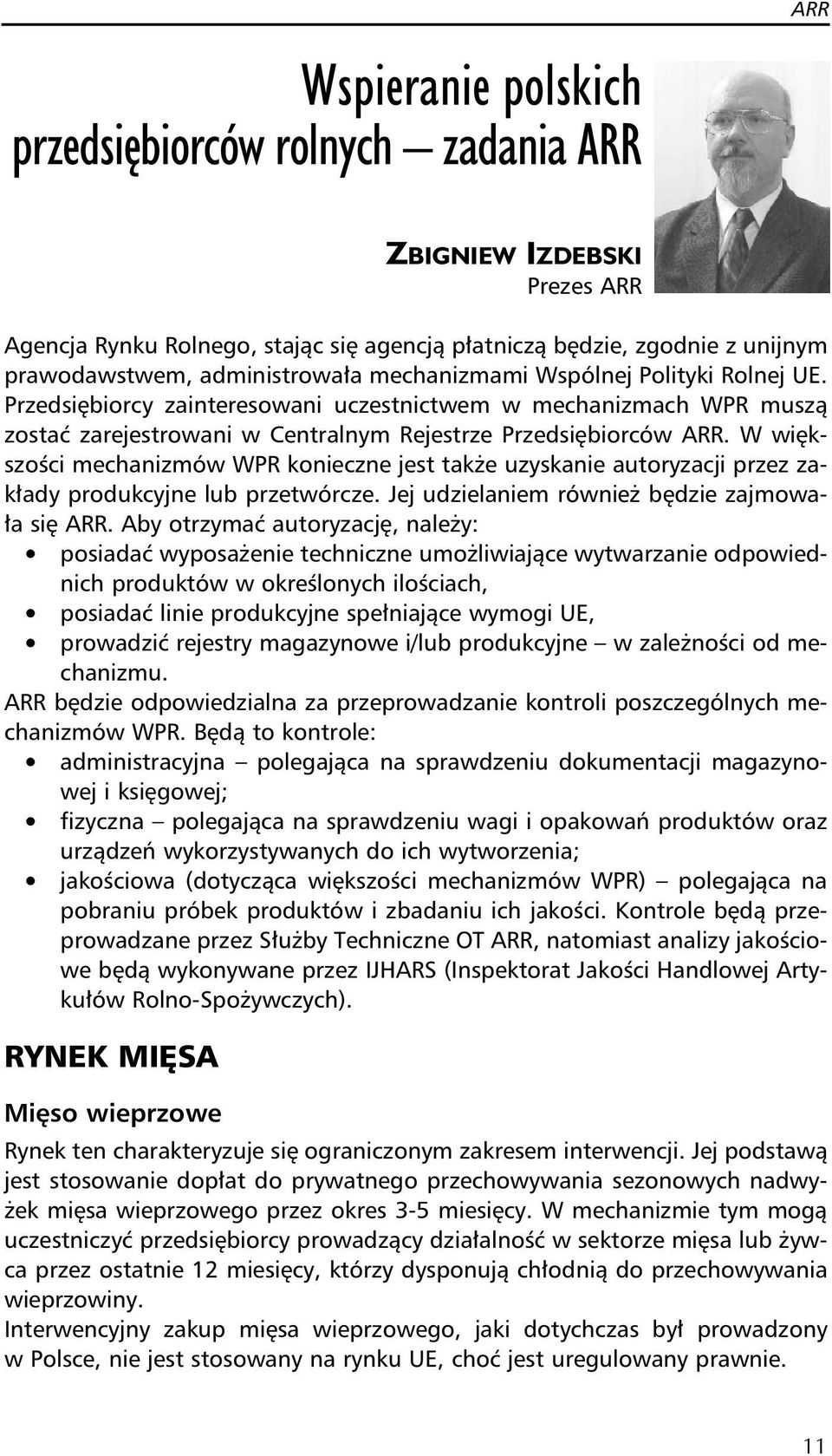 W większości mechanizmów WPR konieczne jest także uzyskanie autoryzacji przez zakłady produkcyjne lub przetwórcze. Jej udzielaniem również będzie zajmowała się ARR.