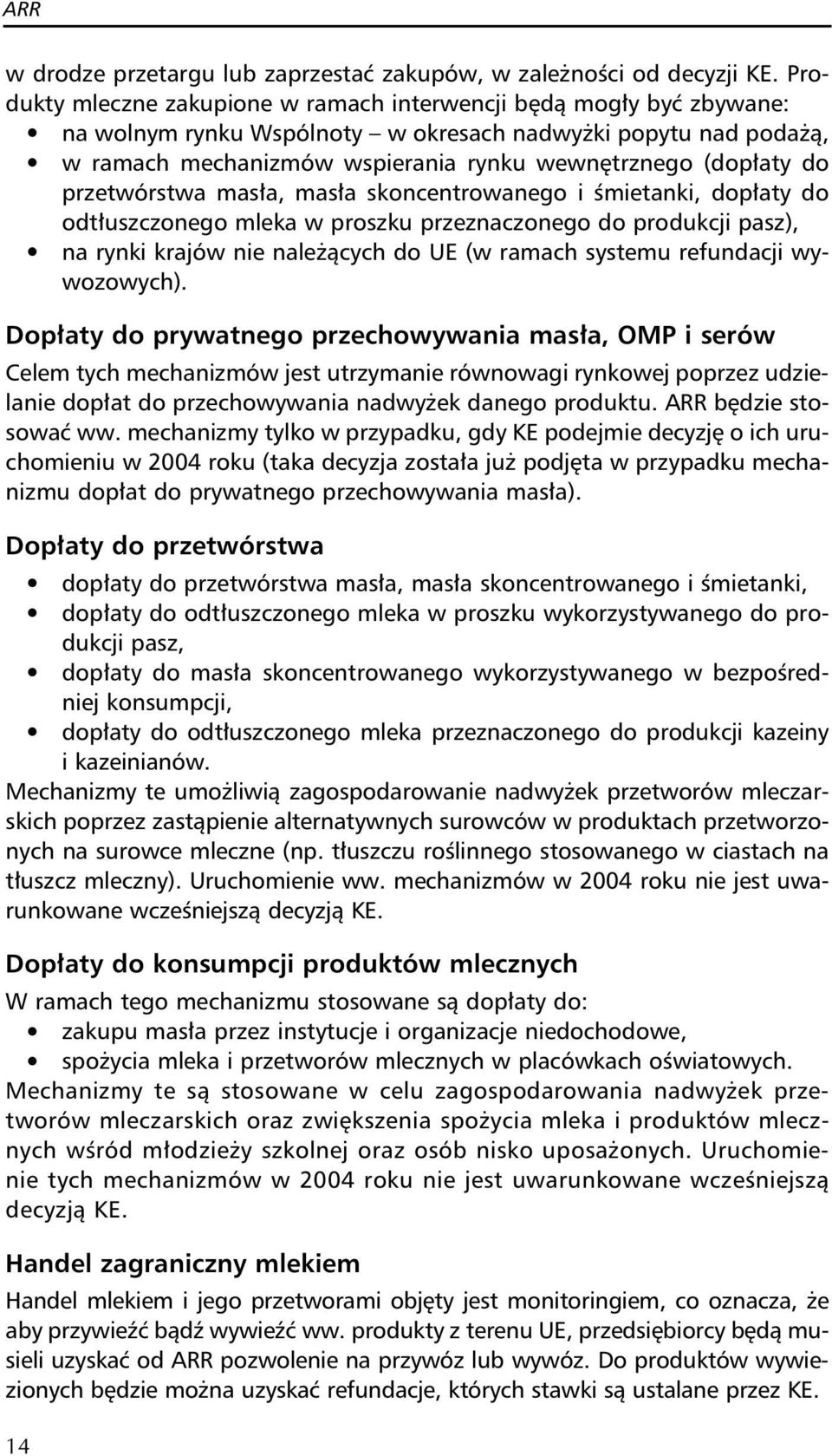 przetwórstwa masła, masła skoncentrowanego i śmietanki, dopłaty do odtłuszczonego mleka w proszku przeznaczonego do produkcji pasz), na rynki krajów nie należących do UE (w ramach systemu refundacji