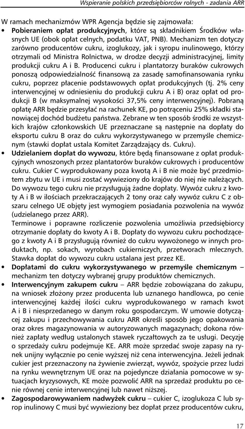 Mechanizm ten dotyczy zarówno producentów cukru, izoglukozy, jak i syropu inulinowego, którzy otrzymali od Ministra Rolnictwa, w drodze decyzji administracyjnej, limity produkcji cukru A i B.