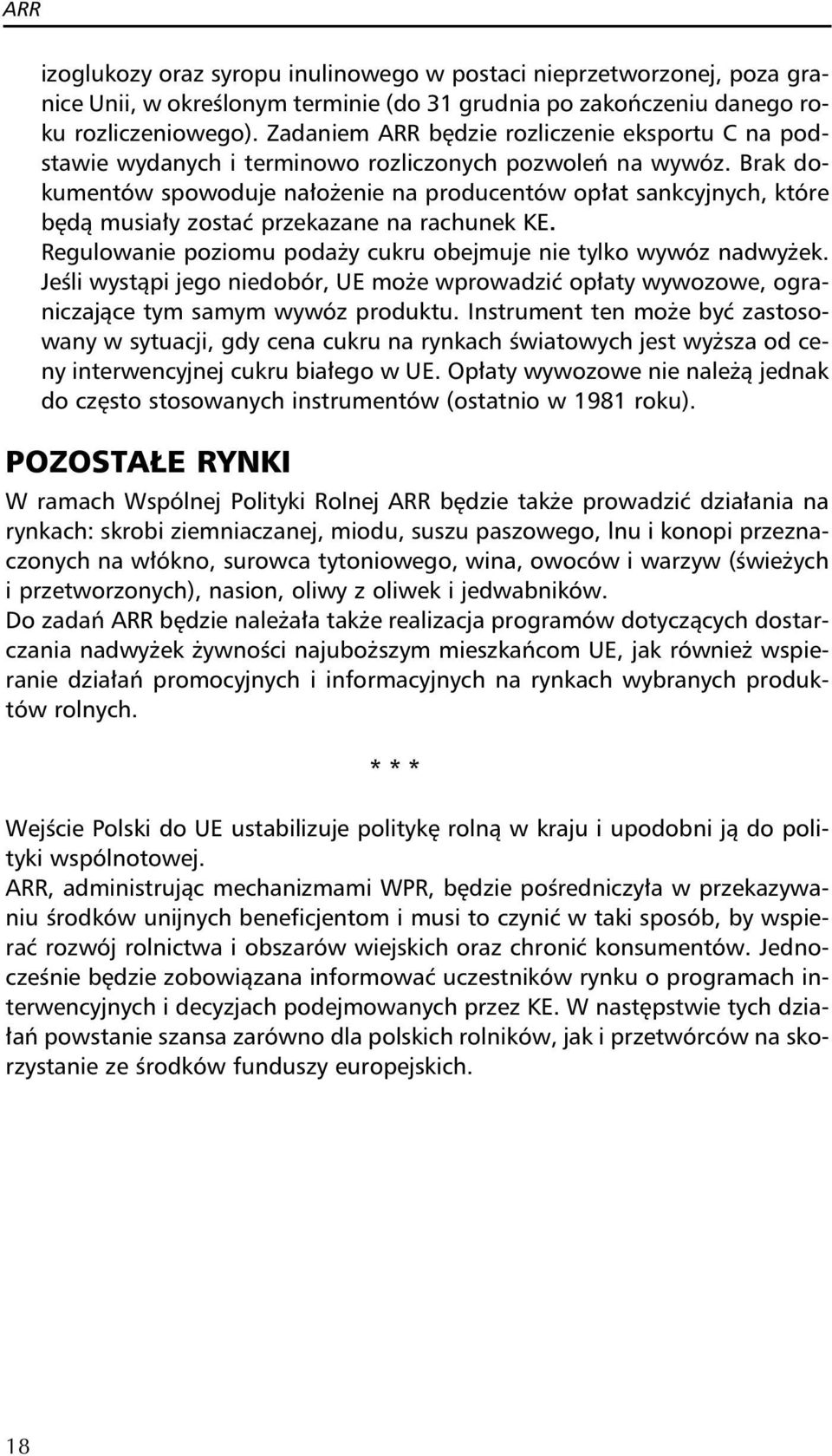 Brak dokumentów spowoduje nałożenie na producentów opłat sankcyjnych, które będą musiały zostać przekazane na rachunek KE. Regulowanie poziomu podaży cukru obejmuje nie tylko wywóz nadwyżek.