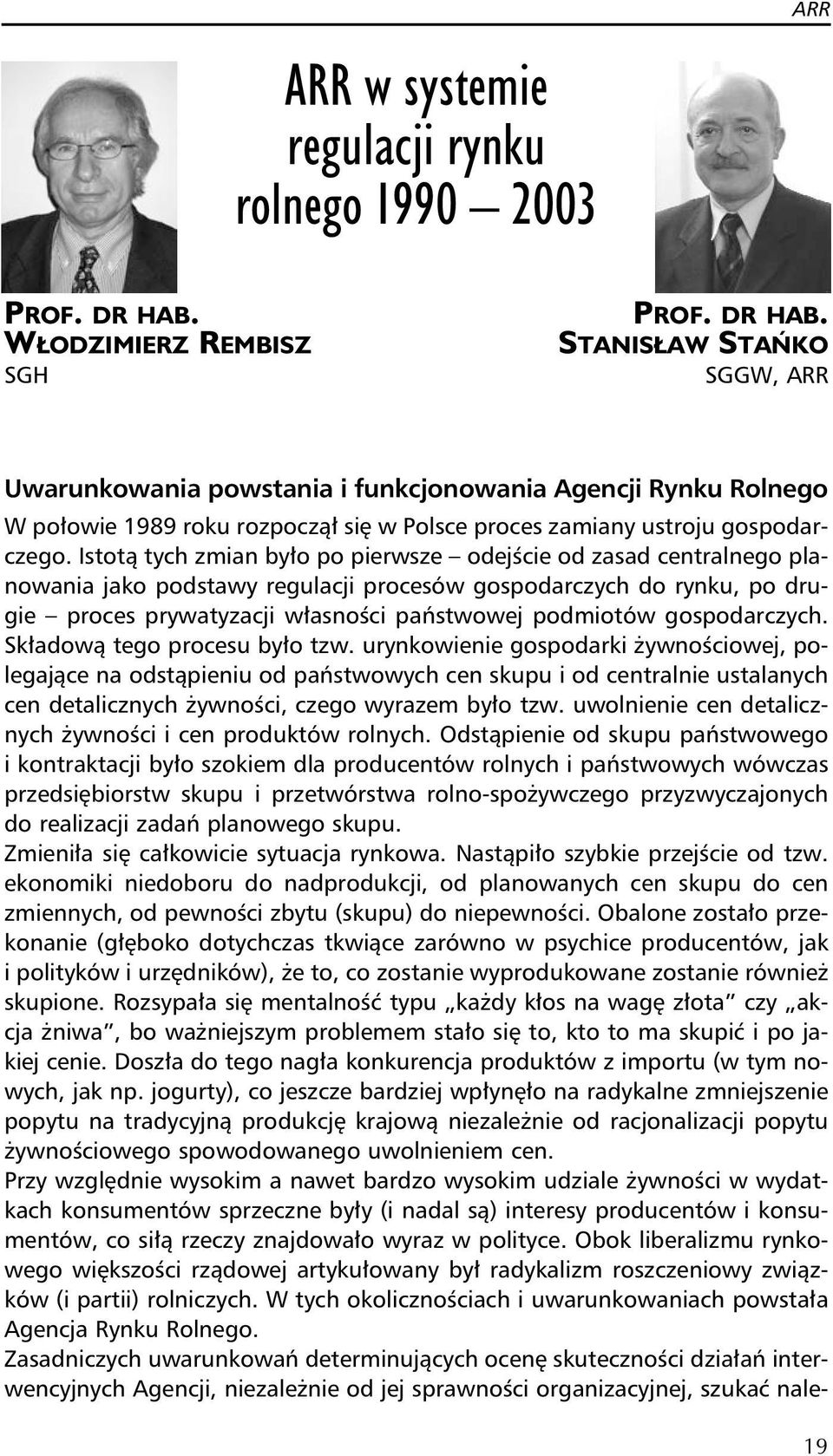 STANISŁAW STAŃKO SGGW, ARR Uwarunkowania powstania i funkcjonowania Agencji Rynku Rolnego W połowie 1989 roku rozpoczął się w Polsce proces zamiany ustroju gospodarczego.