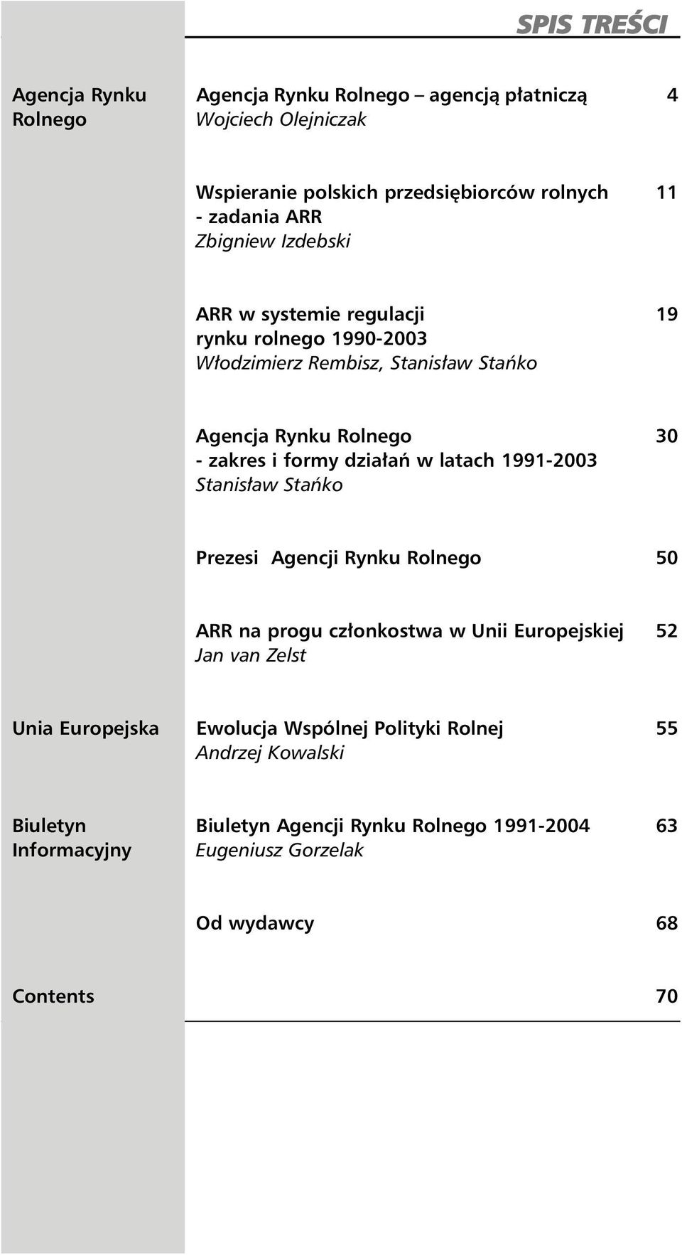 działań w latach 1991-2003 Stanisław Stańko Prezesi Agencji Rynku Rolnego 50 ARR na progu członkostwa w Unii Europejskiej 52 Jan van Zelst Unia Europejska