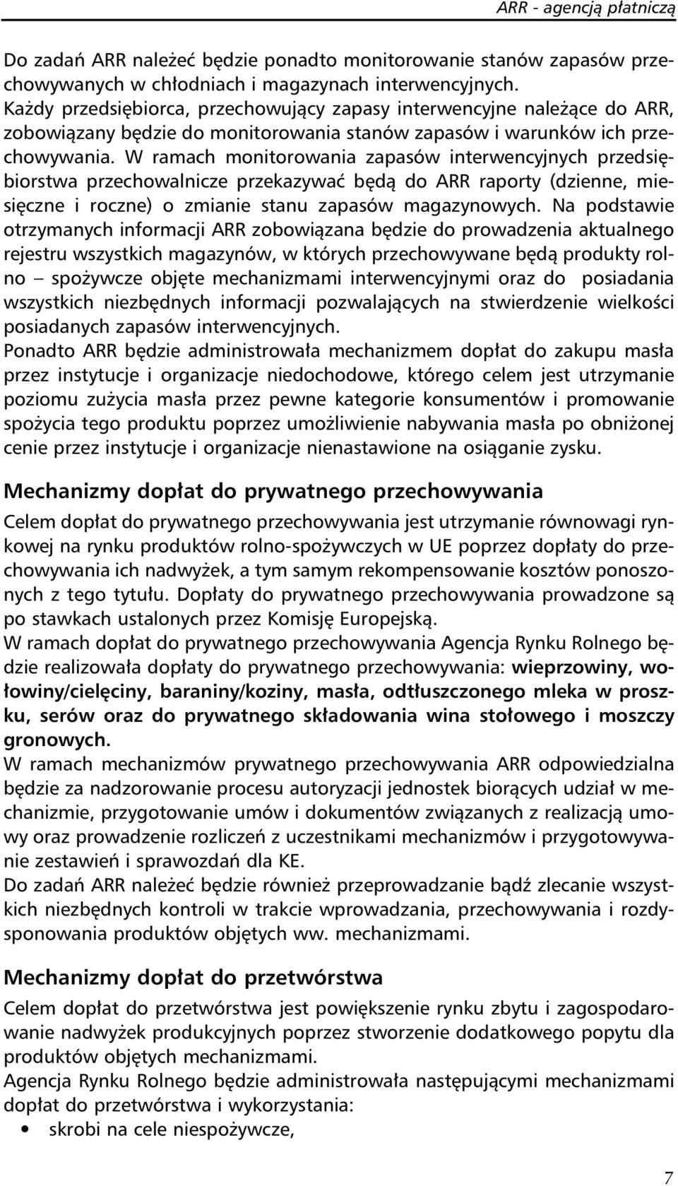 W ramach monitorowania zapasów interwencyjnych przedsiębiorstwa przechowalnicze przekazywać będą do ARR raporty (dzienne, miesięczne i roczne) o zmianie stanu zapasów magazynowych.