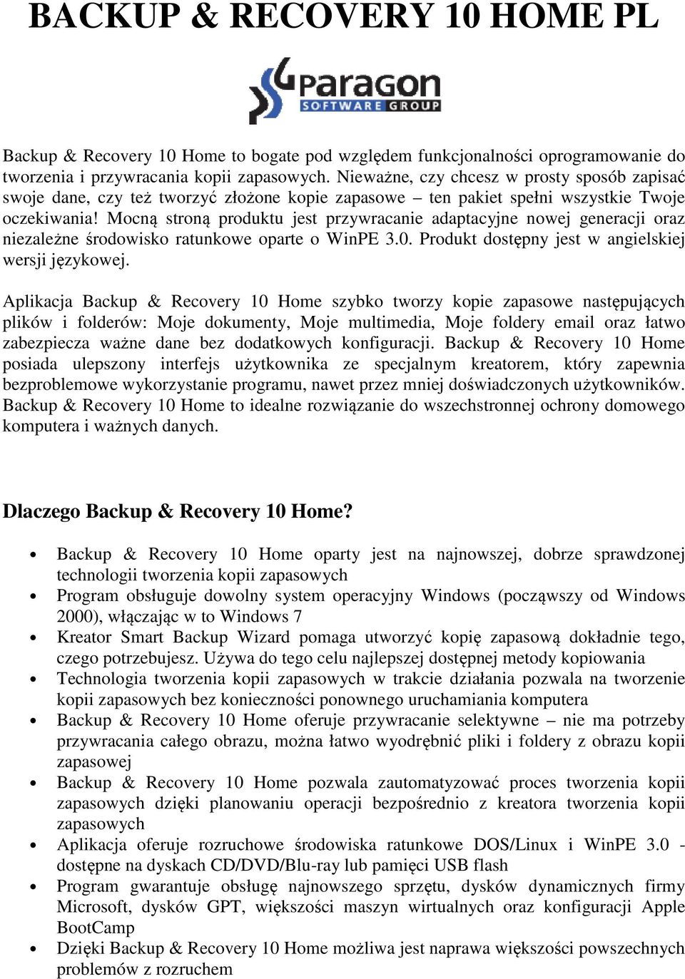 Mocną ą stroną ą produktu jest przywracanie adaptacyjne nowej generacji oraz niezależne środowisko ratunkowe oparte o WinPE 3.0. Produkt dostępny jest w angielskiej wersji językowej.