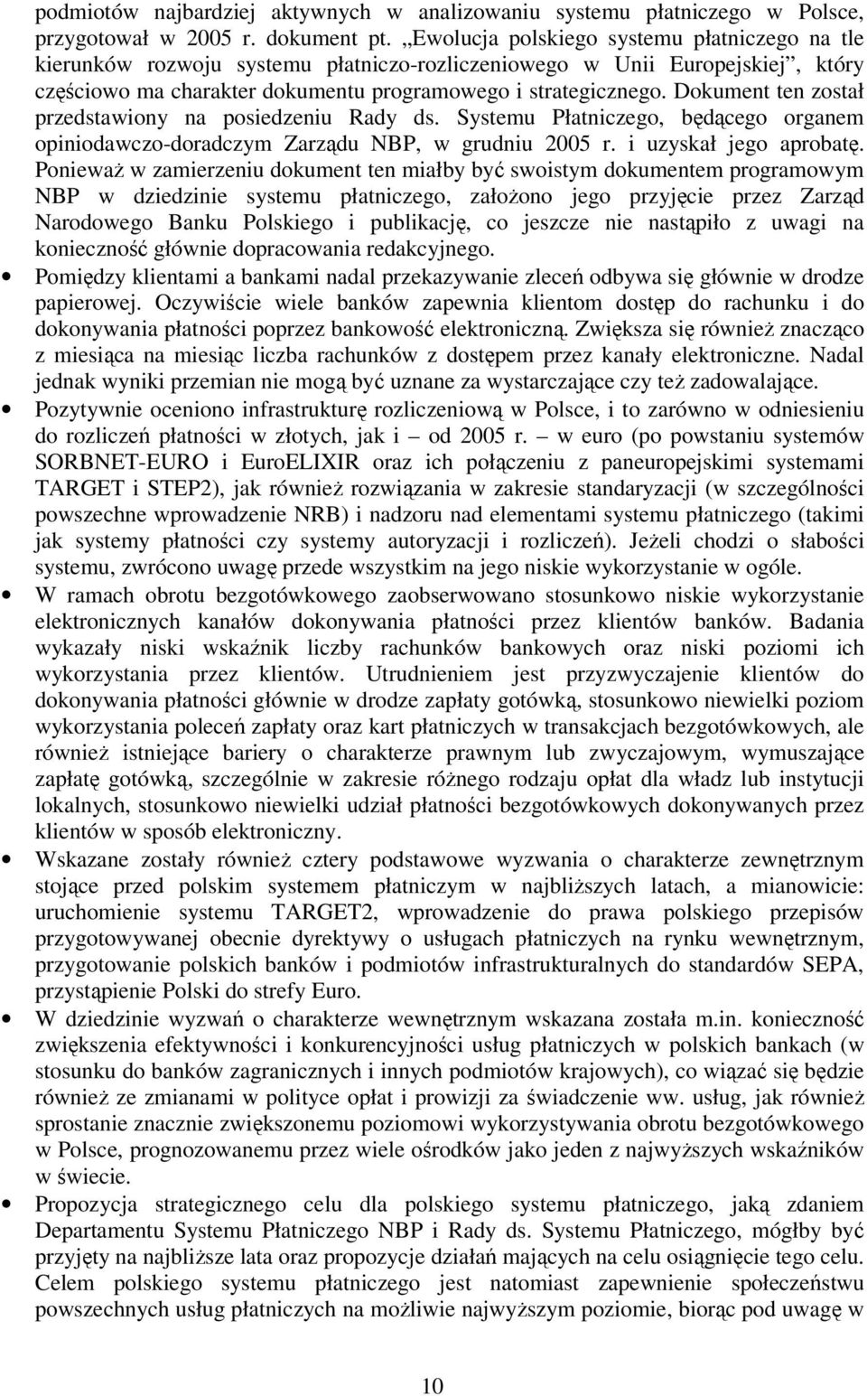 Dokument ten został przedstawiony na posiedzeniu Rady ds. Systemu Płatniczego, będącego organem opiniodawczo-doradczym Zarządu NBP, w grudniu 2005 r. i uzyskał jego aprobatę.