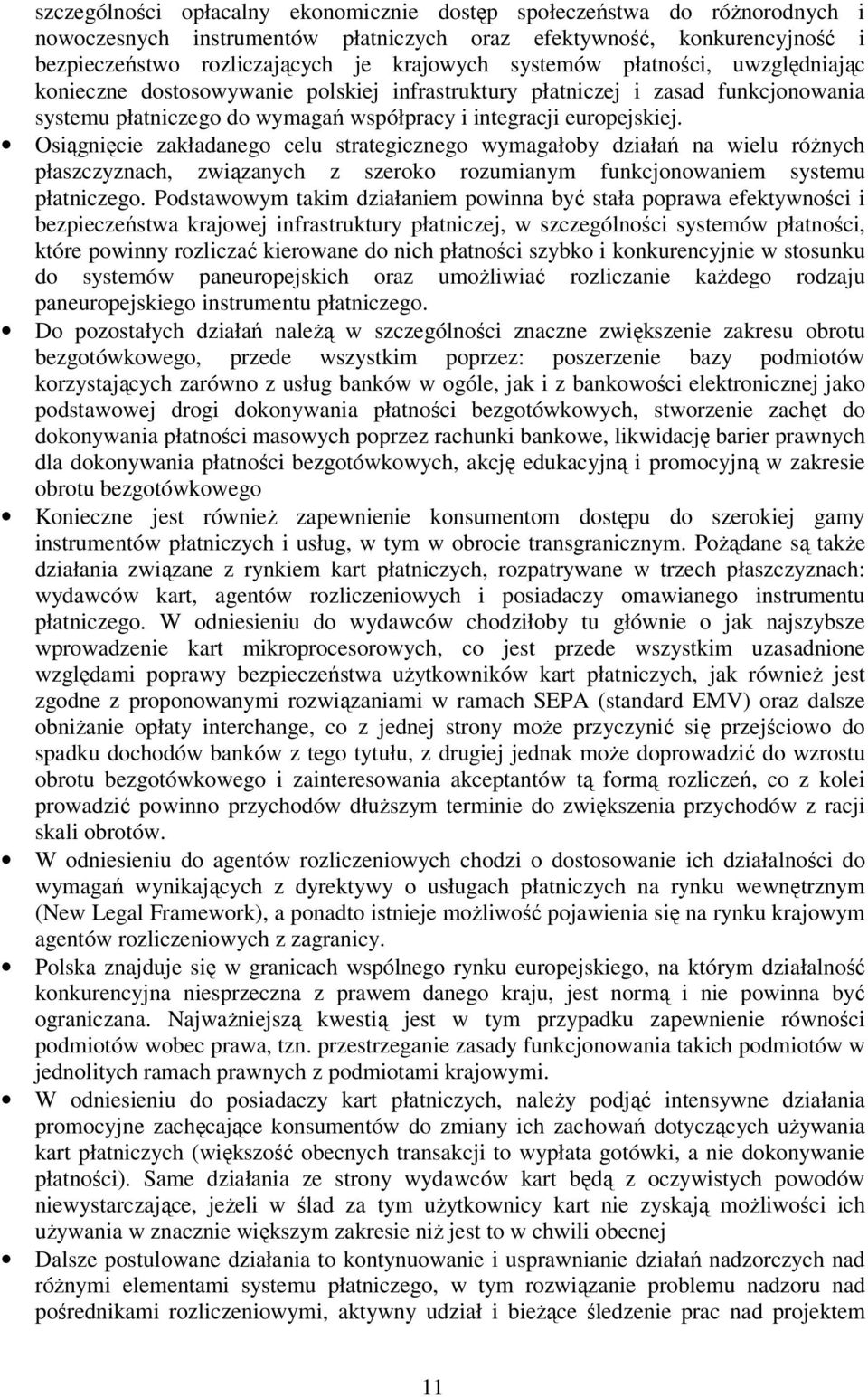 Osiągnięcie zakładanego celu strategicznego wymagałoby działań na wielu różnych płaszczyznach, związanych z szeroko rozumianym funkcjonowaniem systemu płatniczego.