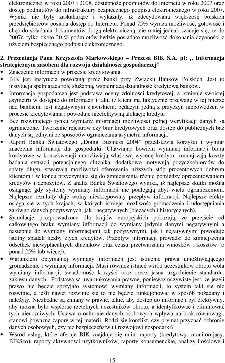 Ponad 75% wyraża możliwość, gotowość i chęć do składania dokumentów drogą elektroniczną, nie mniej jednak szacuje się, że do 2007r.