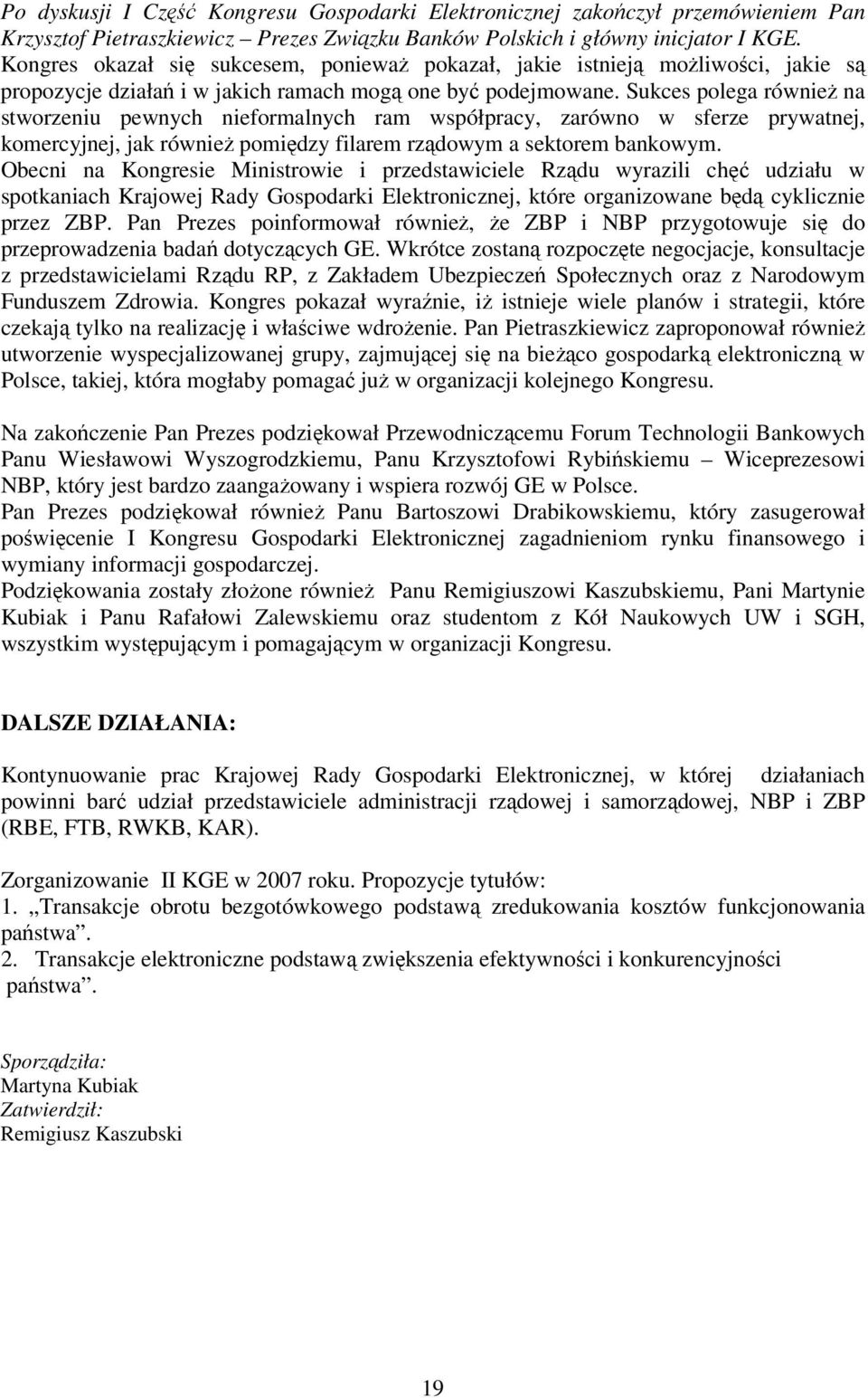 Sukces polega również na stworzeniu pewnych nieformalnych ram współpracy, zarówno w sferze prywatnej, komercyjnej, jak również pomiędzy filarem rządowym a sektorem bankowym.