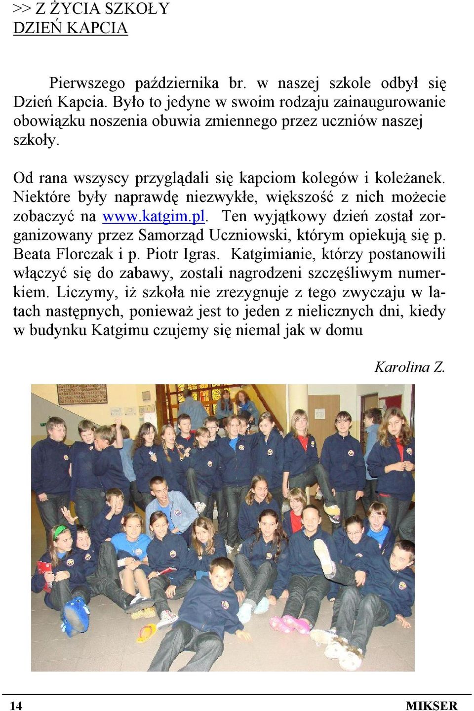 Niektóre były naprawdę niezwykłe, większość z nich możecie zobaczyć na www.katgim.pl. Ten wyjątkowy dzień został zorganizowany przez Samorząd Uczniowski, którym opiekują się p.