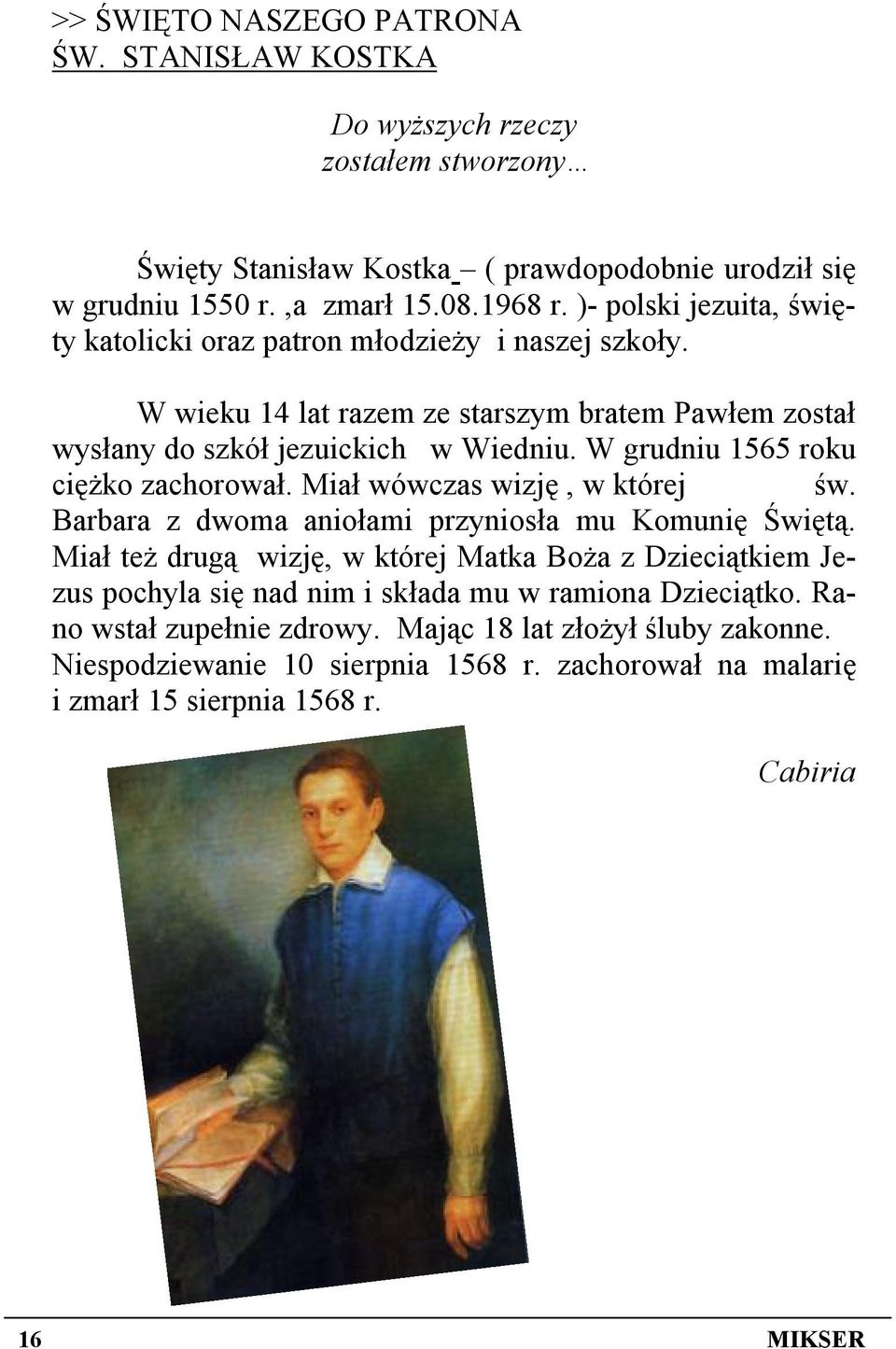 W grudniu 1565 roku ciężko zachorował. Miał wówczas wizję, w której św. Barbara z dwoma aniołami przyniosła mu Komunię Świętą.