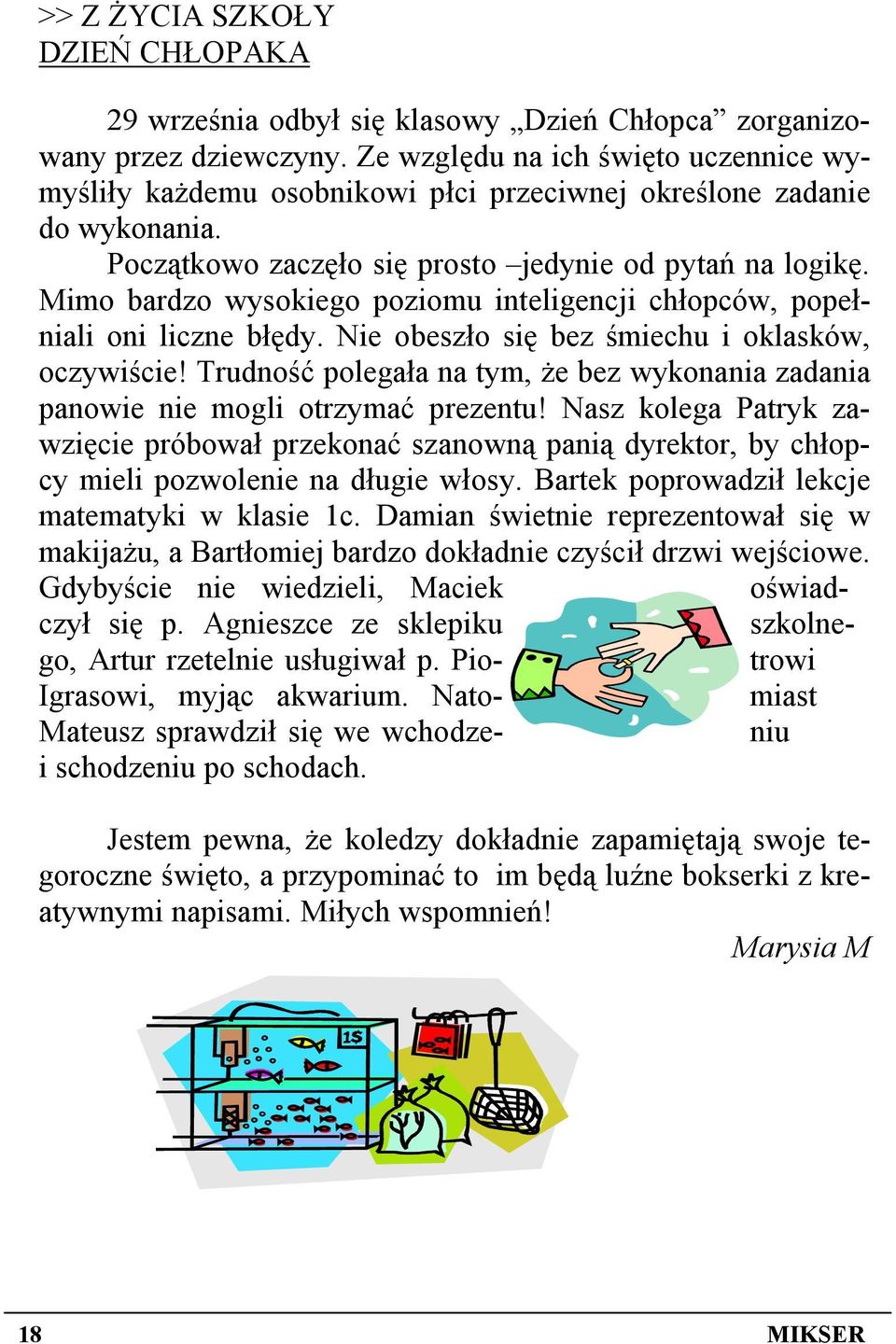 Mimo bardzo wysokiego poziomu inteligencji chłopców, popełniali oni liczne błędy. Nie obeszło się bez śmiechu i oklasków, oczywiście!