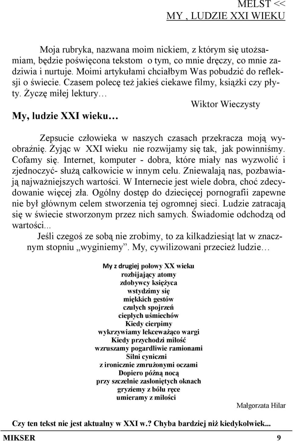 Życzę miłej lektury Wiktor Wieczysty My, ludzie XXI wieku Zepsucie człowieka w naszych czasach przekracza moją wyobraźnię. Żyjąc w XXI wieku nie rozwijamy się tak, jak powinniśmy. Cofamy się.