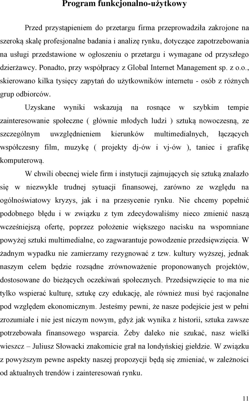 Uzyskane wyniki wskazują na rosnące w szybkim tempie zainteresowanie społeczne ( głównie młodych ludzi ) sztuką nowoczesną, ze szczególnym uwzględnieniem kierunków multimedialnych, łączących