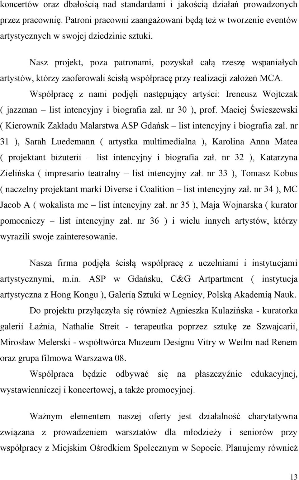 Współpracę z nami podjęli następujący artyści: Ireneusz Wojtczak ( jazzman list intencyjny i biografia zał. nr 30 ), prof.