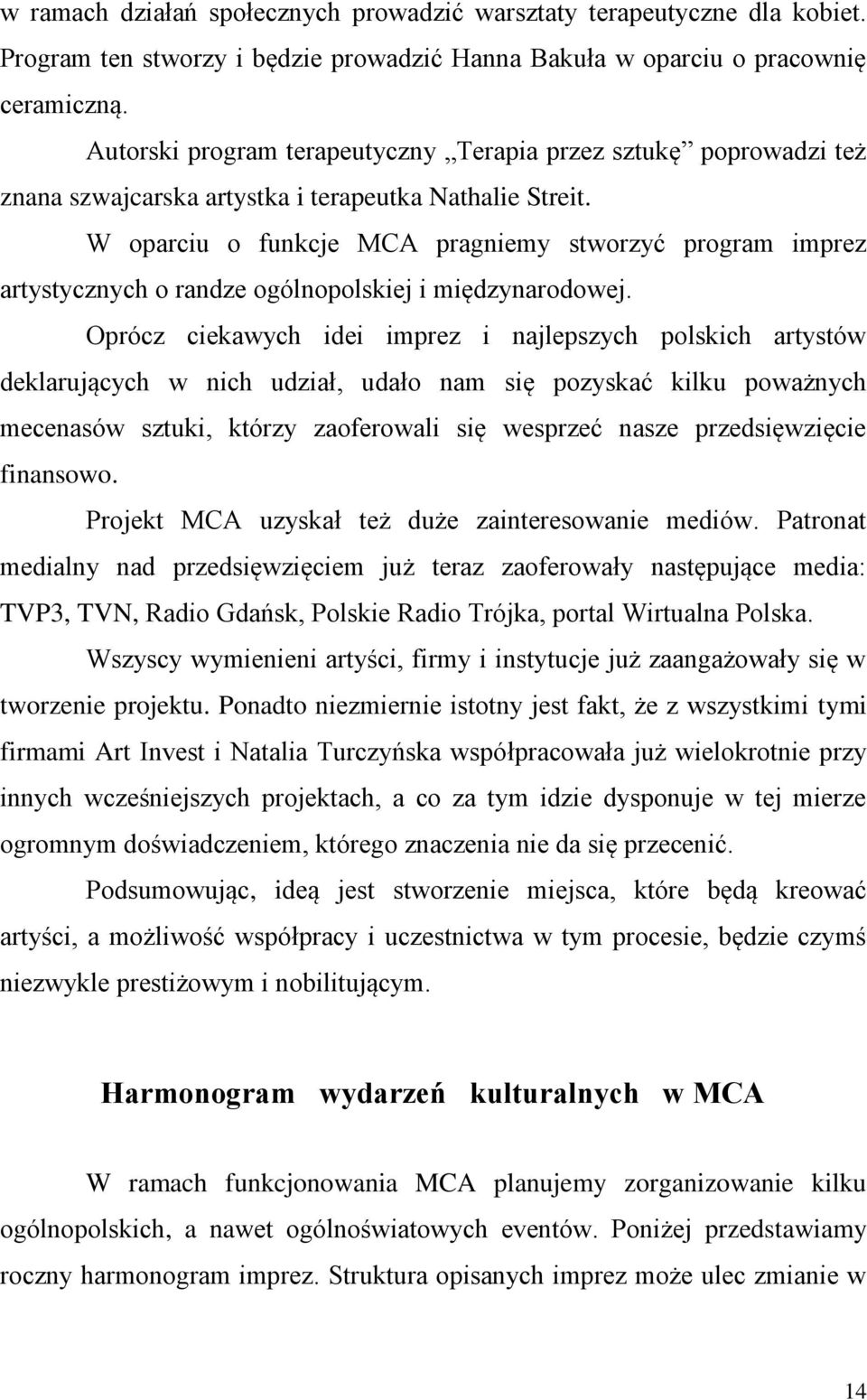 W oparciu o funkcje MCA pragniemy stworzyć program imprez artystycznych o randze ogólnopolskiej i międzynarodowej.