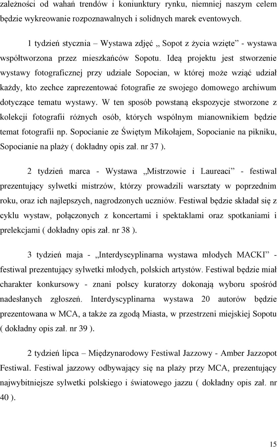 Ideą projektu jest stworzenie wystawy fotograficznej przy udziale Sopocian, w której może wziąć udział każdy, kto zechce zaprezentować fotografie ze swojego domowego archiwum dotyczące tematu wystawy.