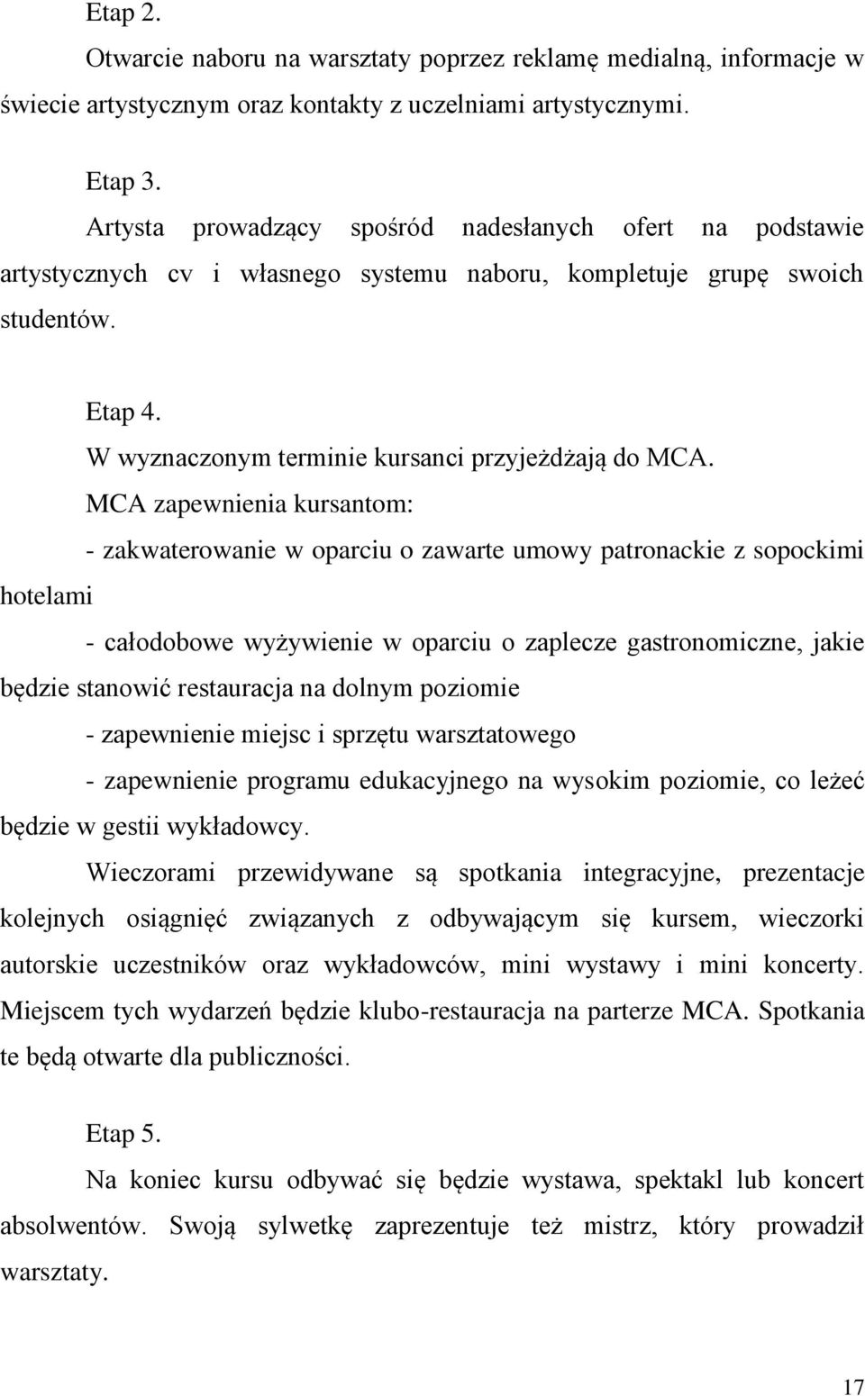 MCA zapewnienia kursantom: - zakwaterowanie w oparciu o zawarte umowy patronackie z sopockimi hotelami - całodobowe wyżywienie w oparciu o zaplecze gastronomiczne, jakie będzie stanowić restauracja