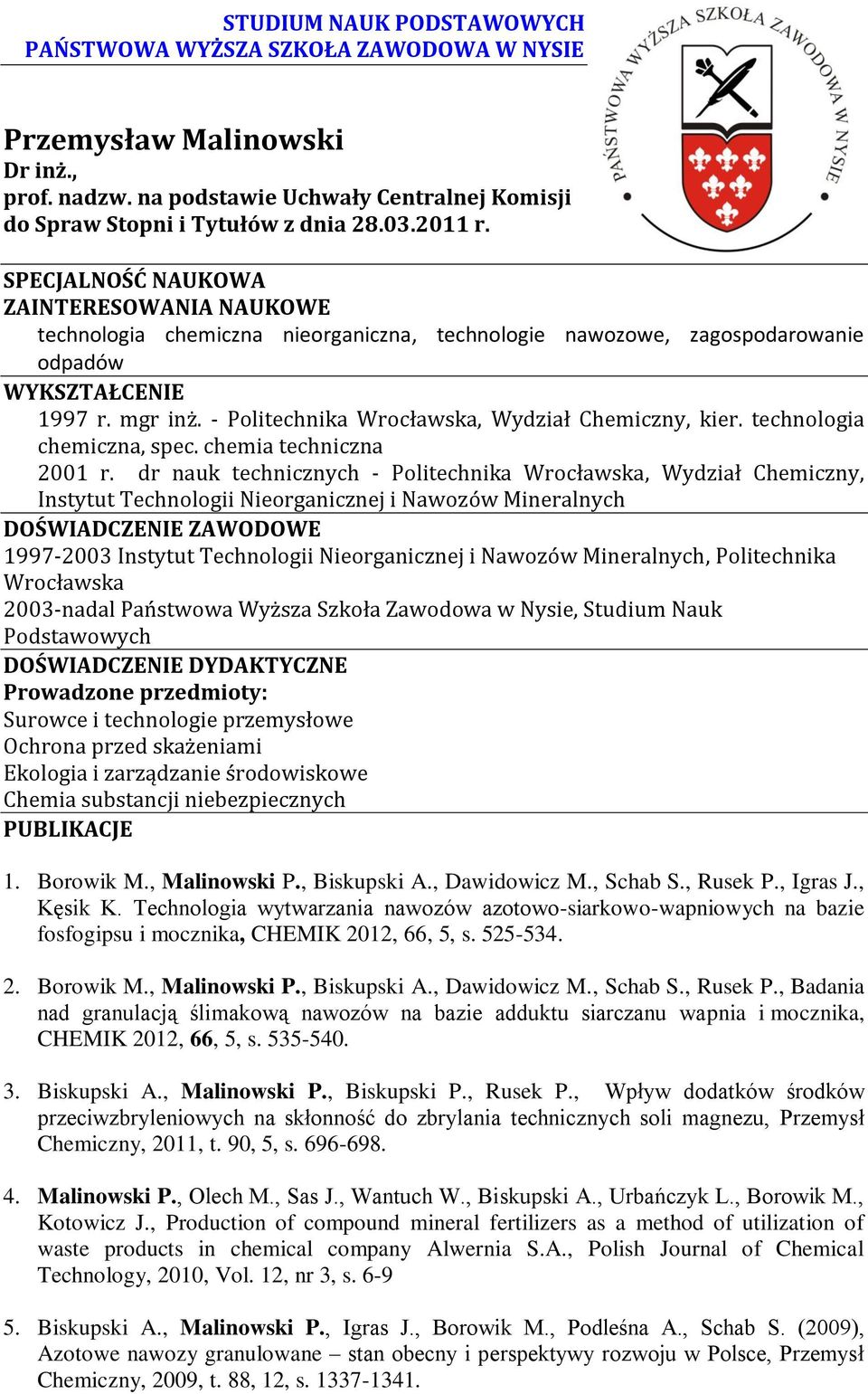 - Politechnika Wrocławska, Wydział Chemiczny, kier. technologia chemiczna, spec. chemia techniczna 2001 r.