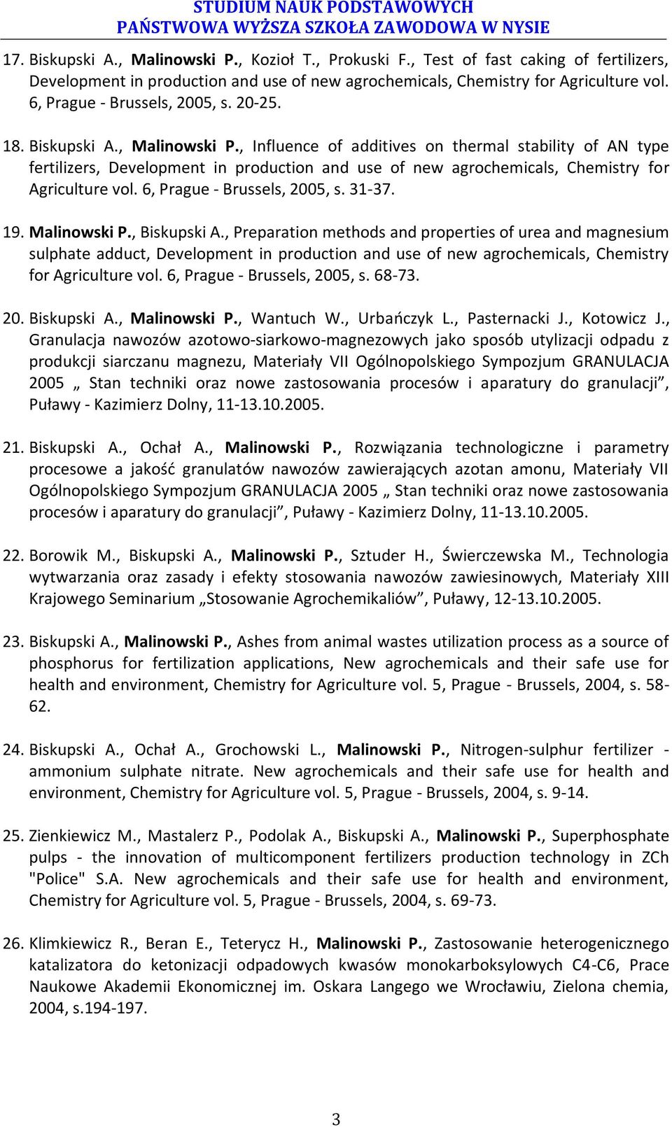 , Influence of additives on thermal stability of AN type fertilizers, Development in production and use of new agrochemicals, Chemistry for Agriculture vol. 6, Prague - Brussels, 2005, s. 31-37. 19.