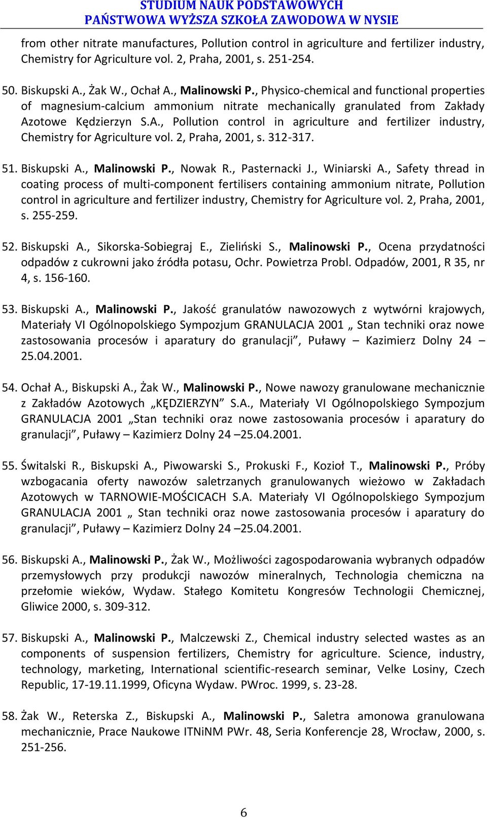 otowe Kędzierzyn S.A., Pollution control in agriculture and fertilizer industry, Chemistry for Agriculture vol. 2, Praha, 2001, s. 312-317. 51. Biskupski A., Malinowski P., Nowak R., Pasternacki J.