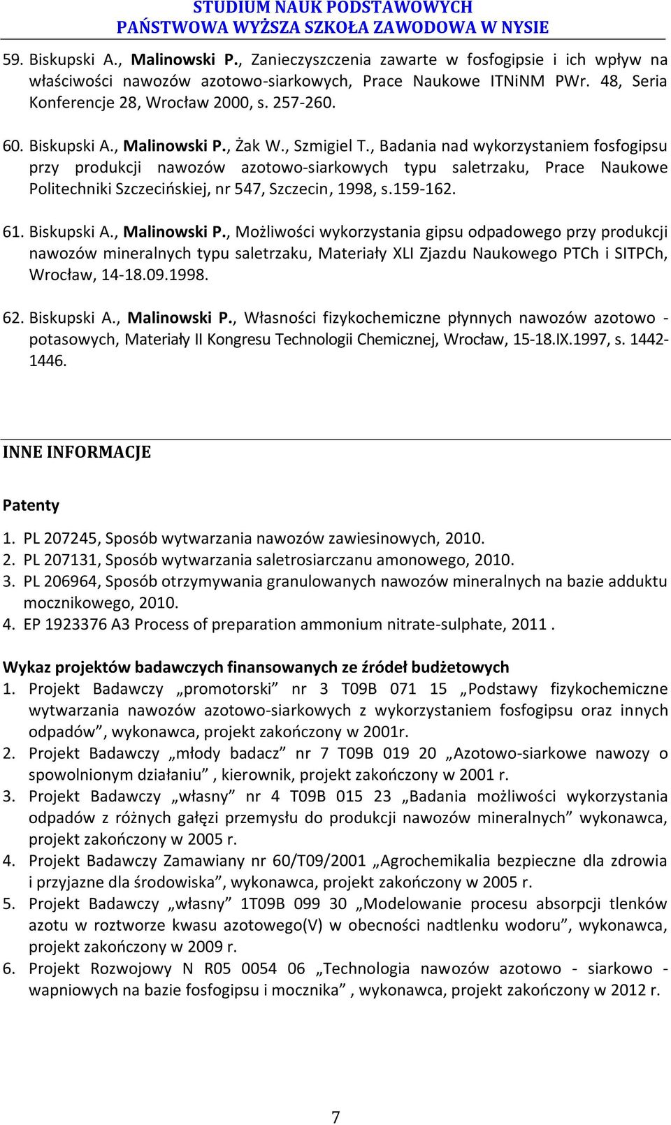 , Badania nad wykorzystaniem fosfogipsu przy produkcji nawozów azotowo-siarkowych typu saletrzaku, Prace Naukowe Politechniki Szczecińskiej, nr 547, Szczecin, 1998, s.159-162. 61. Biskupski A.