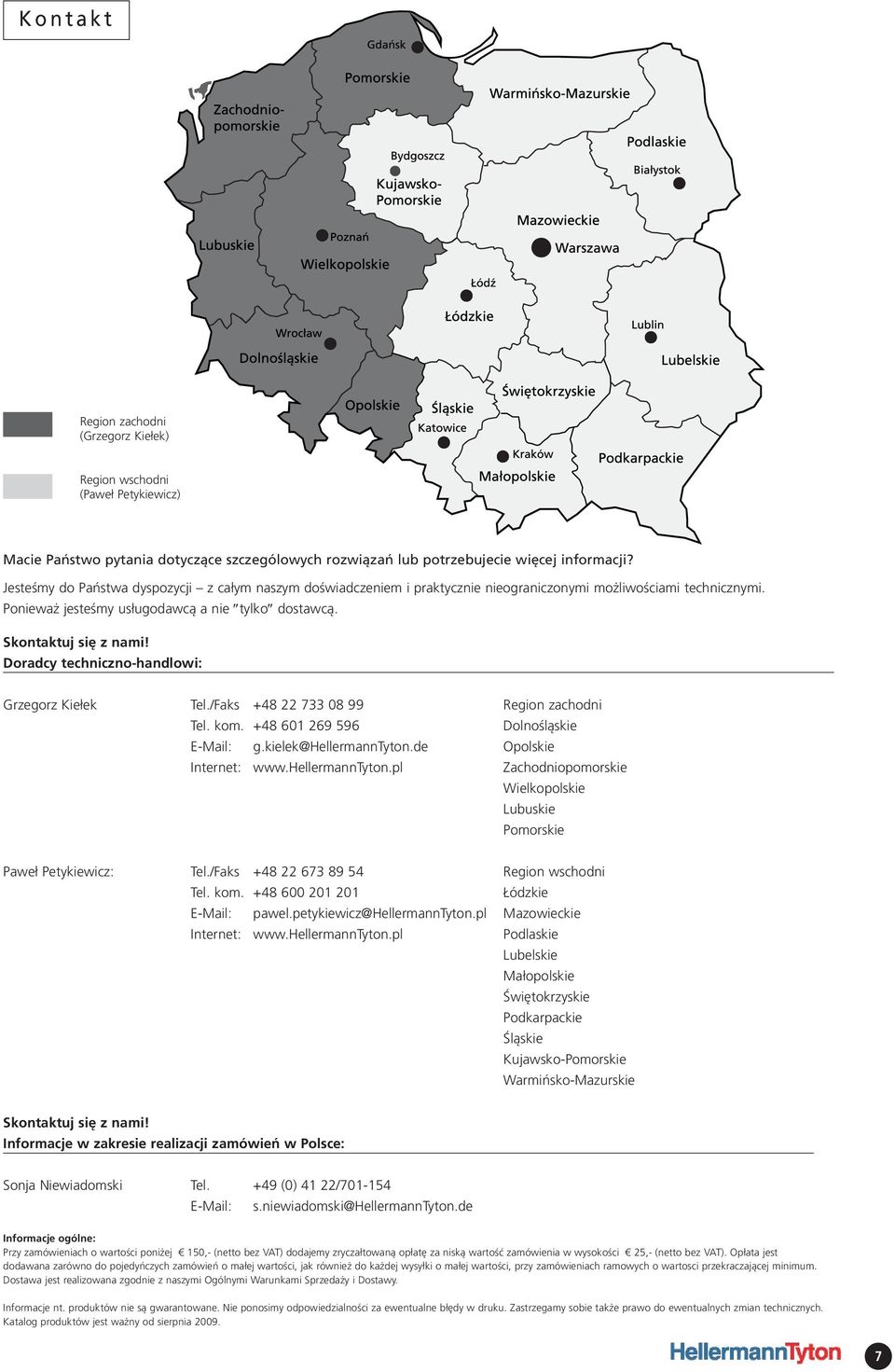 Doradcy techniczno-handlowi: Grzegorz Kiełek Tel./Faks +48 22 733 08 99 Region zachodni Tel. kom. +48 601 269 596 Dolnośląskie E-Mail: g.kielek@hellermanntyton.de Opolskie Internet: www.